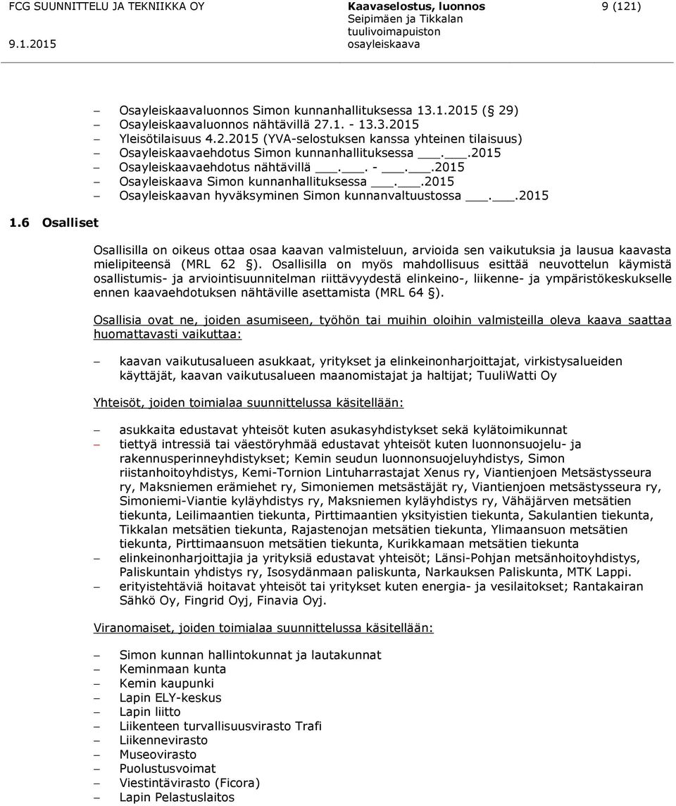 .2015 Osayleiskaavan hyväksyminen Simon kunnanvaltuustossa..2015 Osallisilla on oikeus ottaa osaa kaavan valmisteluun, arvioida sen vaikutuksia ja lausua kaavasta mielipiteensä (MRL 62 ).