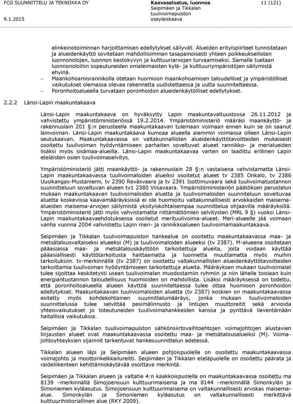 Samalla tuetaan luonnonoloihin sopeutuneiden omaleimaisten kylä- ja kulttuuriympäristöjen säilymistä ehyinä.