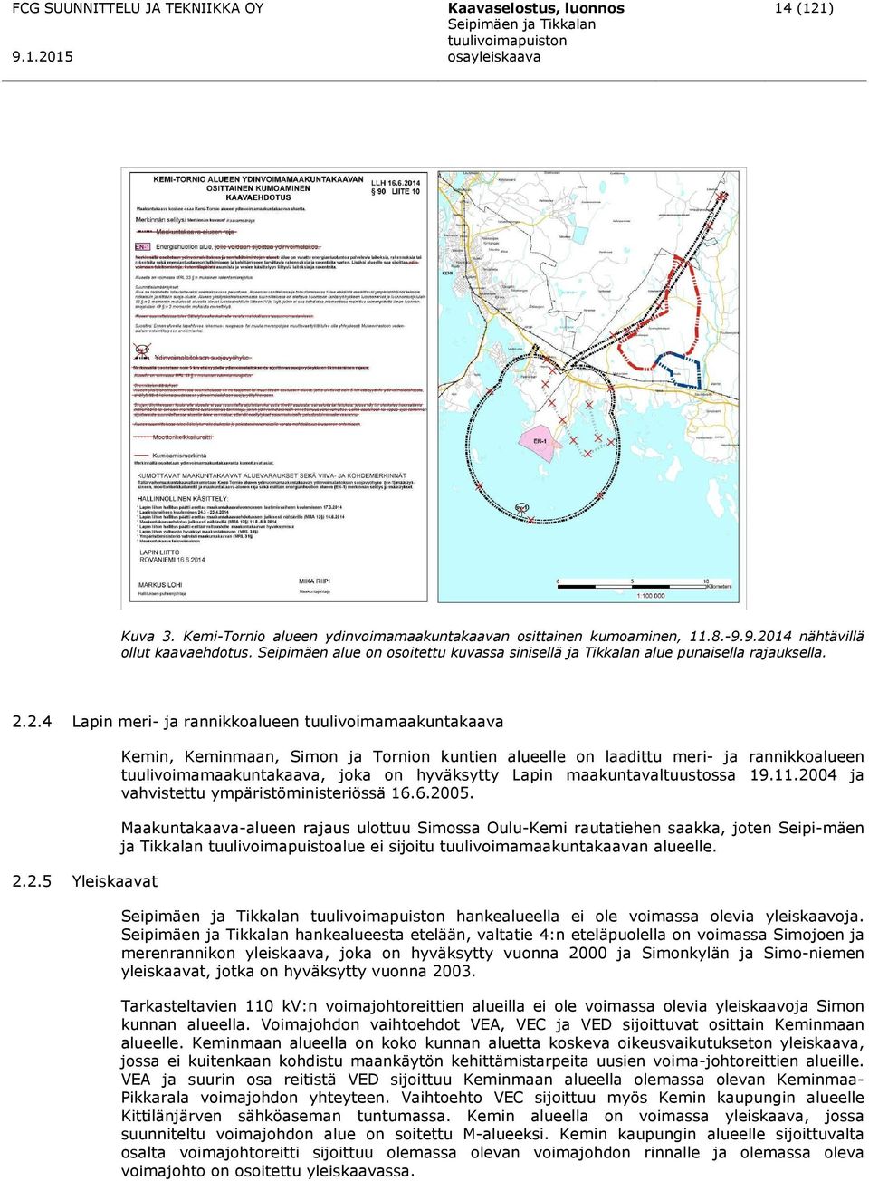 2.4 Lapin meri- ja rannikkoalueen tuulivoimamaakuntakaava 2.2.5 Yleiskaavat Kemin, Keminmaan, Simon ja Tornion kuntien alueelle on laadittu meri- ja rannikkoalueen tuulivoimamaakuntakaava, joka on hyväksytty Lapin maakuntavaltuustossa 19.