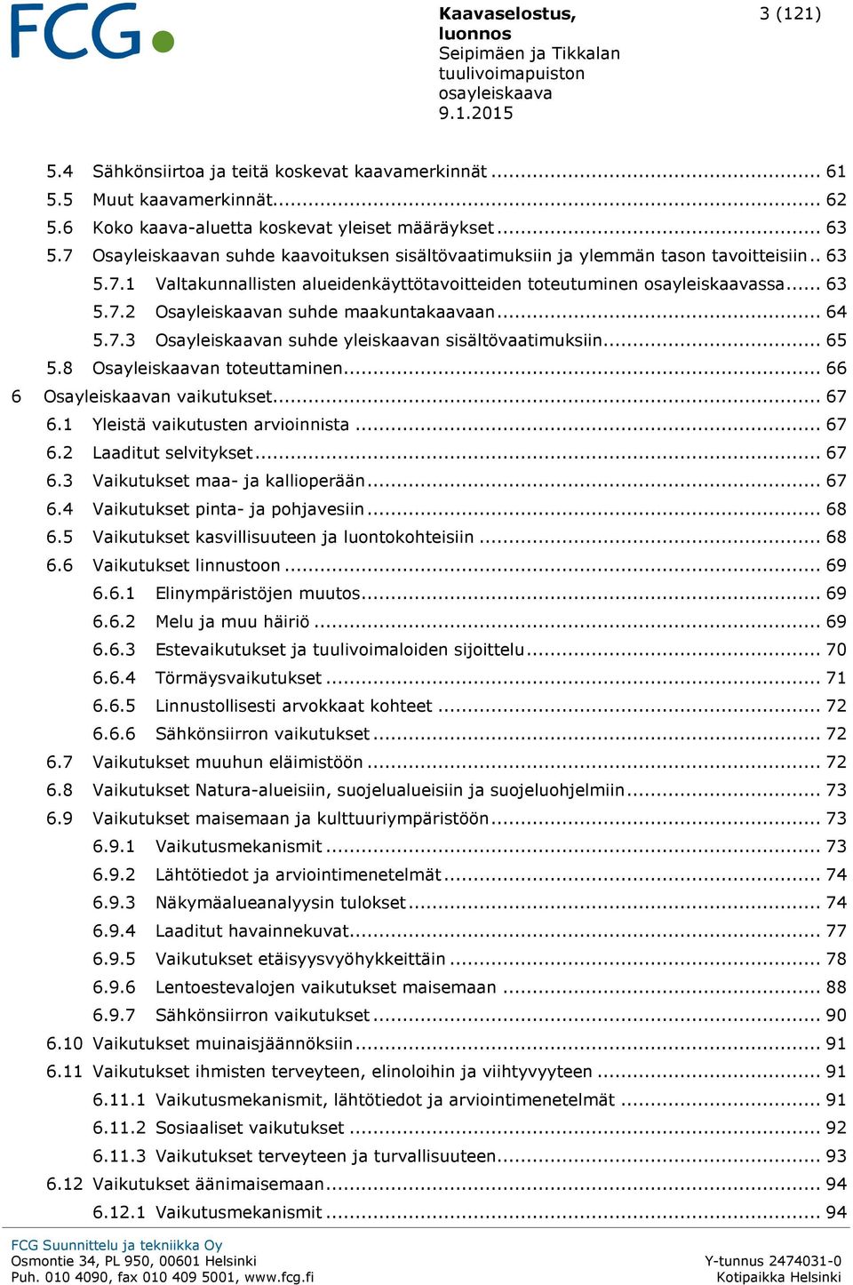 .. 64 5.7.3 Osayleiskaavan suhde yleiskaavan sisältövaatimuksiin... 65 5.8 Osayleiskaavan toteuttaminen... 66 6 Osayleiskaavan vaikutukset... 67 6.1 Yleistä vaikutusten arvioinnista... 67 6.2 Laaditut selvitykset.