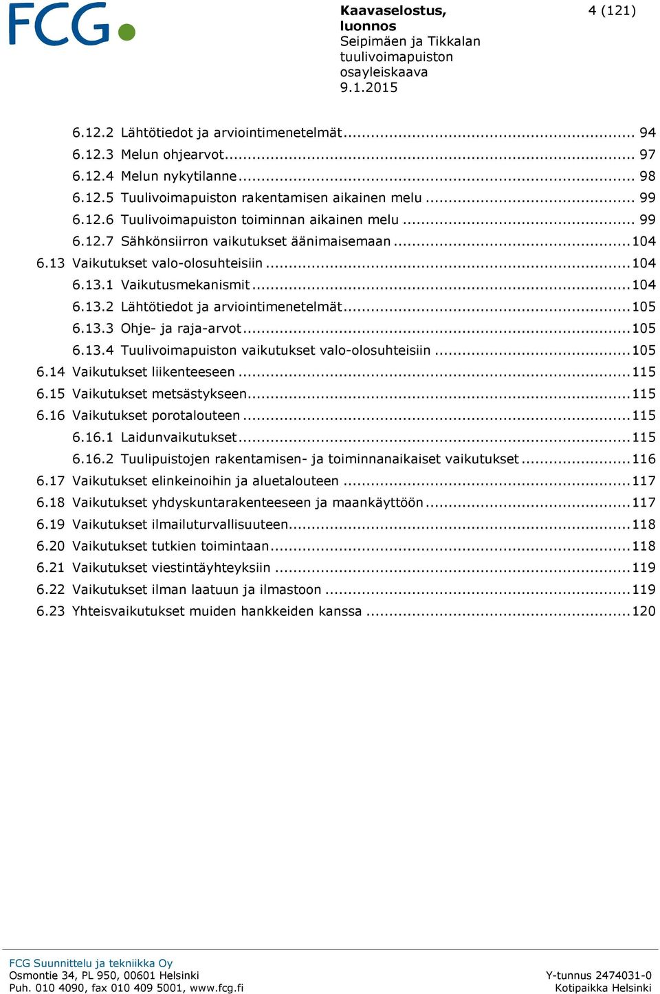 .. 105 6.13.3 Ohje- ja raja-arvot... 105 6.13.4 Tuulivoimapuiston vaikutukset valo-olosuhteisiin... 105 6.14 Vaikutukset liikenteeseen... 115 6.15 Vaikutukset metsästykseen... 115 6.16 Vaikutukset porotalouteen.