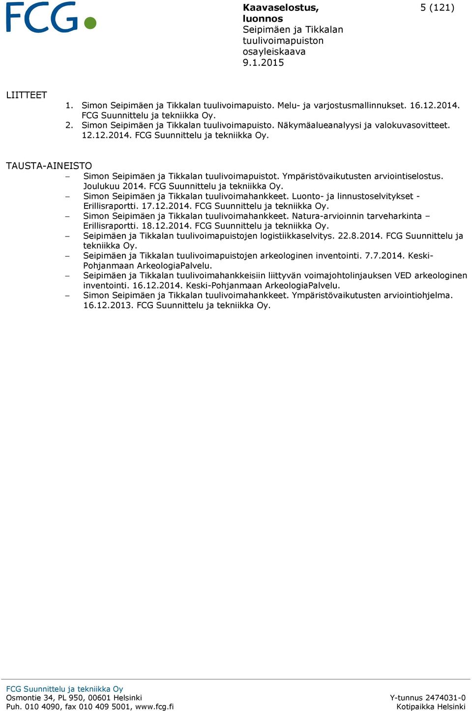 Luonto- ja linnustoselvitykset - Erillisraportti. 17.12.2014. FCG Suunnittelu ja tekniikka Oy. Simon tuulivoimahankkeet. Natura-arvioinnin tarveharkinta Erillisraportti. 18.12.2014. FCG Suunnittelu ja tekniikka Oy. tuulivoimapuistojen logistiikkaselvitys.