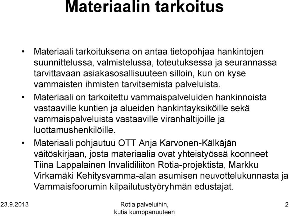 Materiaali on tarkoitettu vammaispalveluiden hankinnoista vastaaville kuntien ja alueiden hankintayksiköille sekä vammaispalveluista vastaaville viranhaltijoille ja