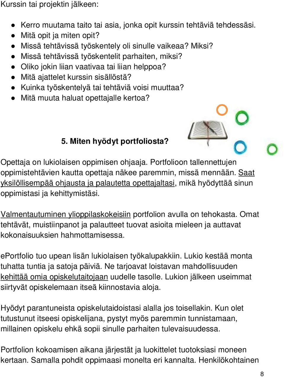 Mitä muuta haluat opettajalle kertoa? 5. Miten hyödyt portfoliosta? Opettaja on lukiolaisen oppimisen ohjaaja.