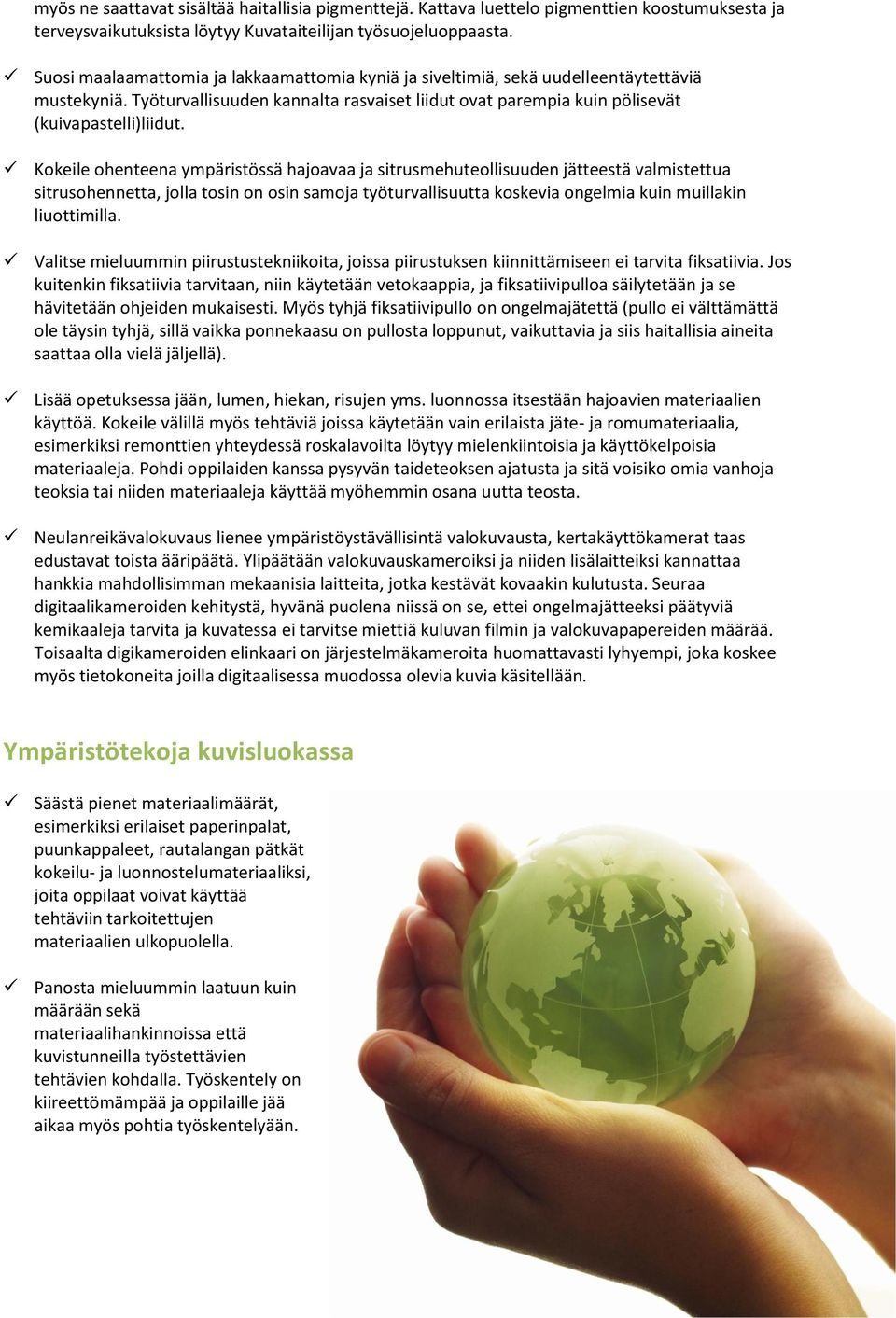 Kkeile henteena ympäristössä hajavaa ja sitrusmehutellisuuden jätteestä valmistettua sitrushennetta, jlla tsin n sin samja työturvallisuutta kskevia ngelmia kuin muillakin liuttimilla.