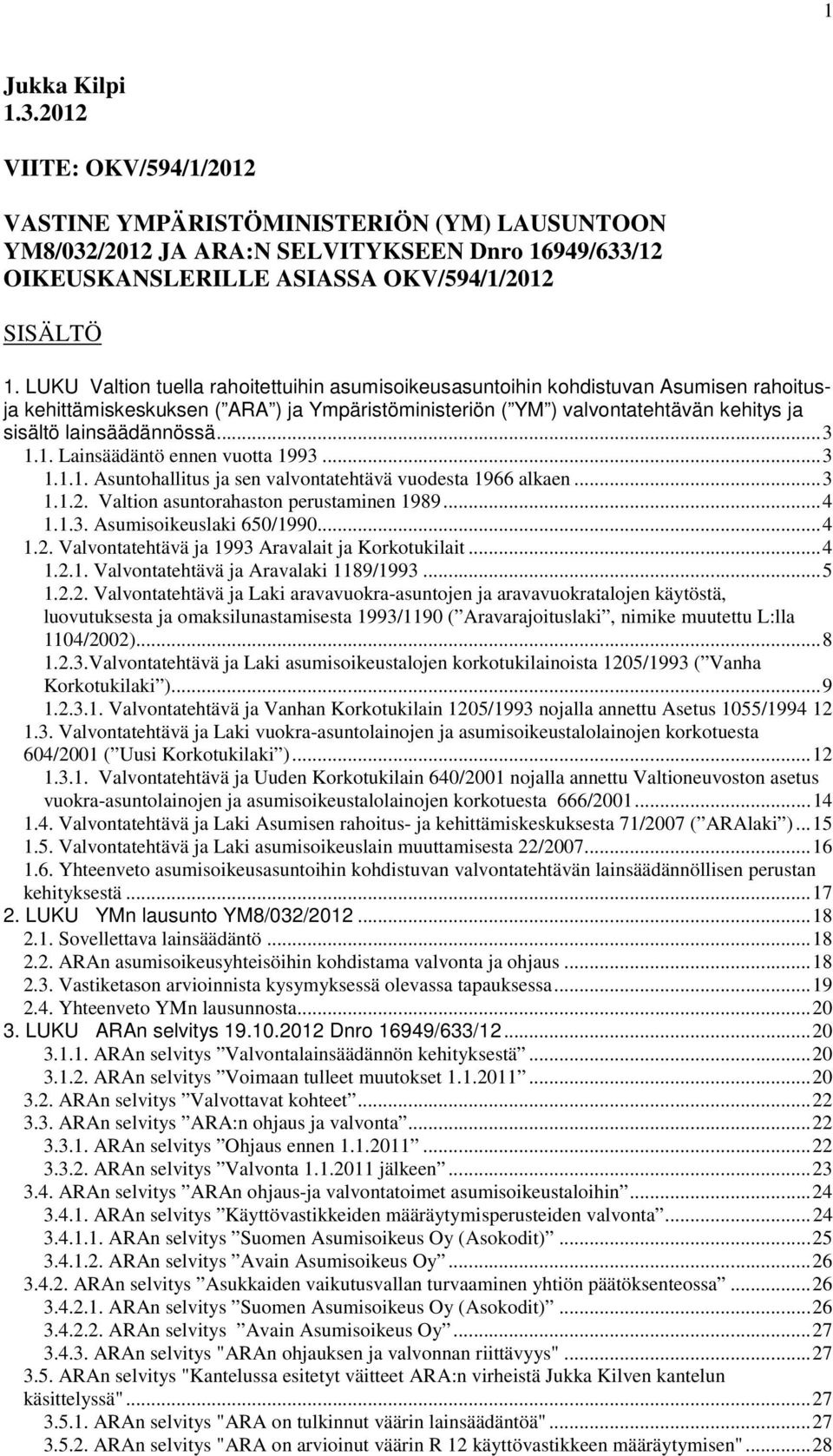 lainsäädännössä...3 1.1. Lainsäädäntö ennen vuotta 1993...3 1.1.1. Asuntohallitus ja sen valvontatehtävä vuodesta 1966 alkaen...3 1.1.2. Valtion asuntorahaston perustaminen 1989...4 1.1.3. Asumisoikeuslaki 650/1990.