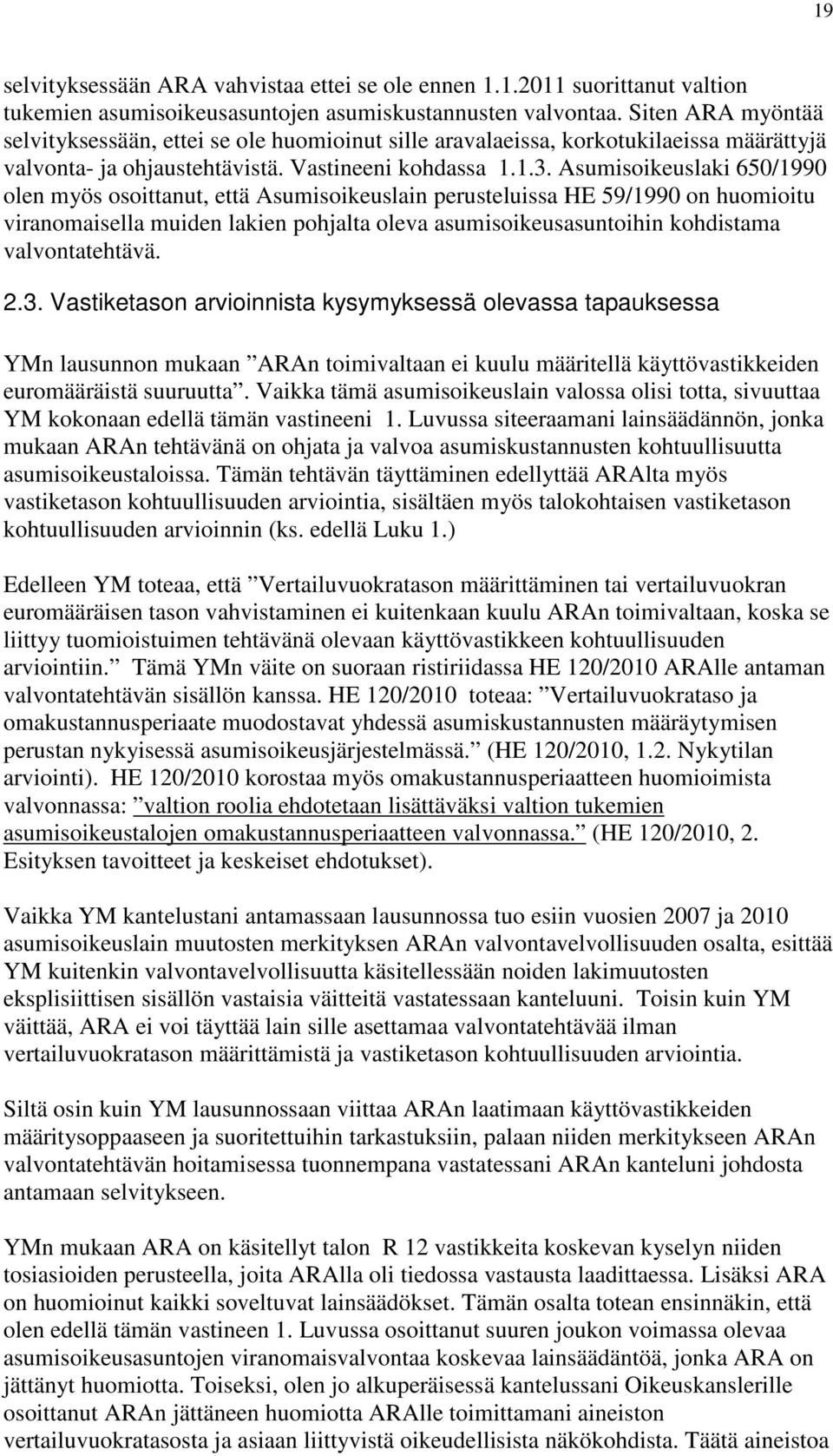 Asumisoikeuslaki 650/1990 olen myös osoittanut, että Asumisoikeuslain perusteluissa HE 59/1990 on huomioitu viranomaisella muiden lakien pohjalta oleva asumisoikeusasuntoihin kohdistama