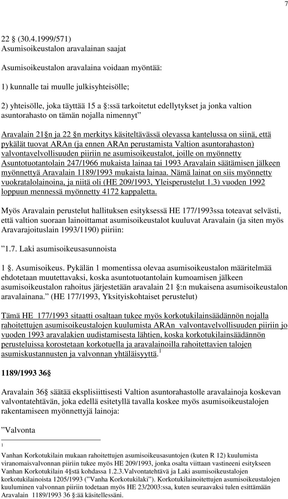 jonka valtion asuntorahasto on tämän nojalla nimennyt Aravalain 21 n ja 22 n merkitys käsiteltävässä olevassa kantelussa on siinä, että pykälät tuovat ARAn (ja ennen ARAn perustamista Valtion