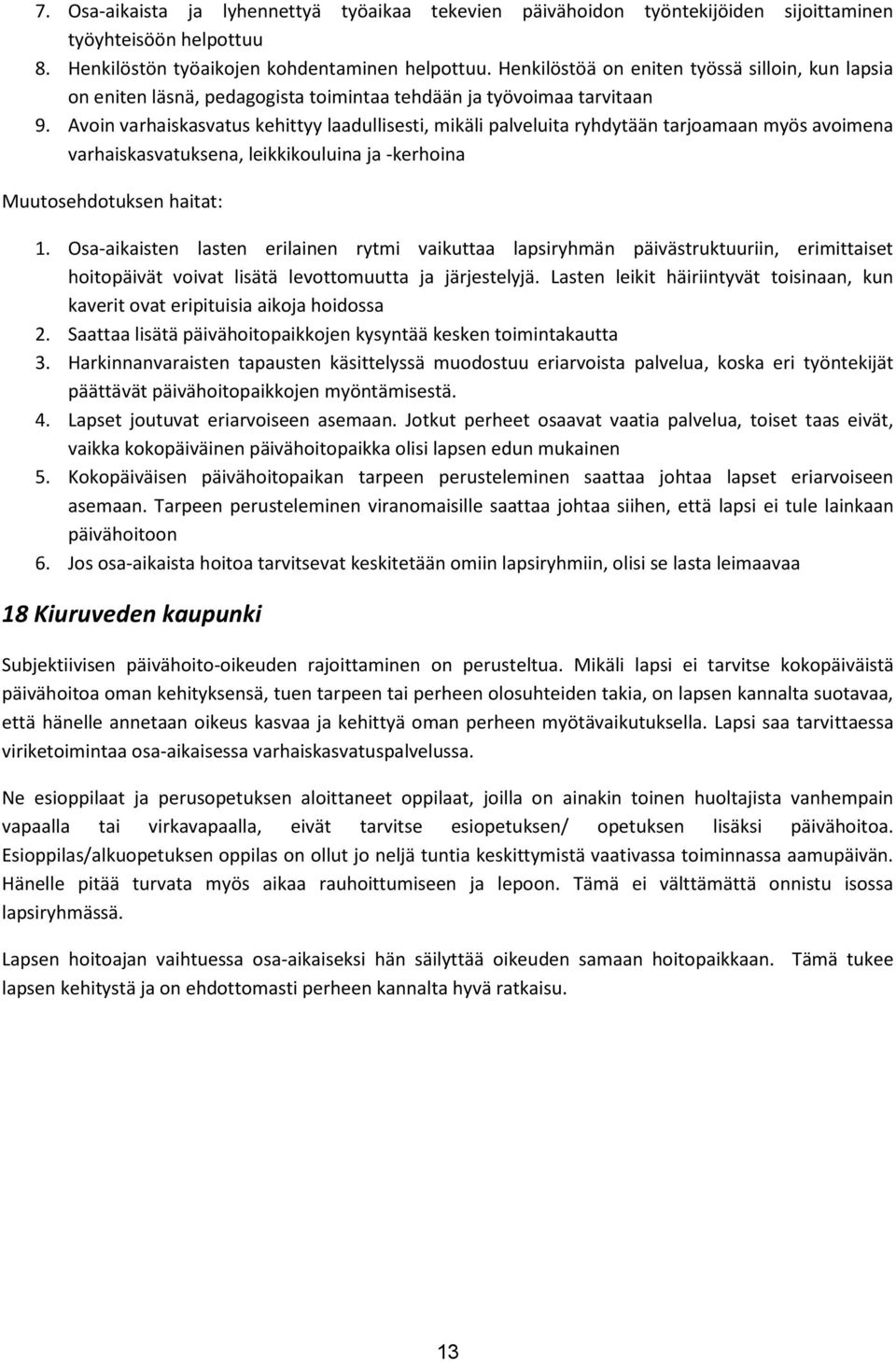 Avoin varhaiskasvatus kehittyy laadullisesti, mikäli palveluita ryhdytään tarjoamaan myös avoimena varhaiskasvatuksena, leikkikouluina ja -kerhoina Muutosehdotuksen haitat: 1.