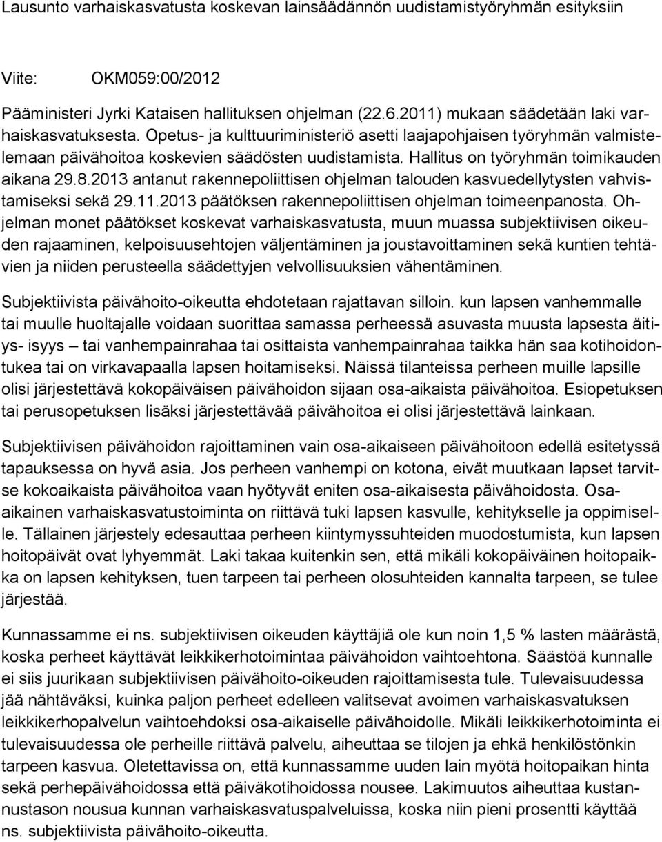 Hallitus on työryhmän toimikauden aikana 29.8.2013 antanut rakennepoliittisen ohjelman talouden kasvuedellytysten vahvistamiseksi sekä 29.11.2013 päätöksen rakennepoliittisen ohjelman toimeenpanosta.