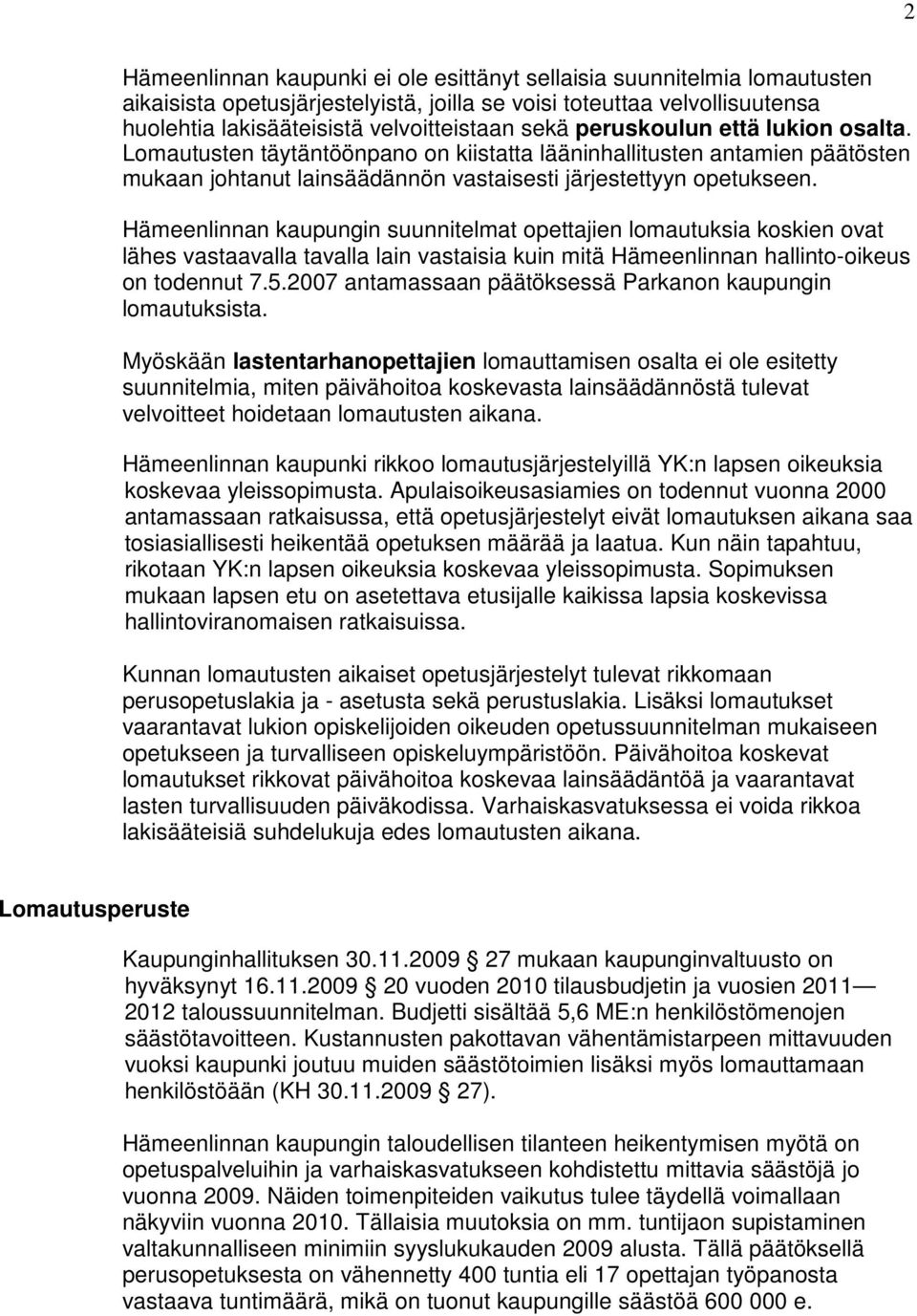 Hämeenlinnan kaupungin suunnitelmat opettajien lomautuksia koskien ovat lähes vastaavalla tavalla lain vastaisia kuin mitä Hämeenlinnan hallinto-oikeus on todennut 7.5.