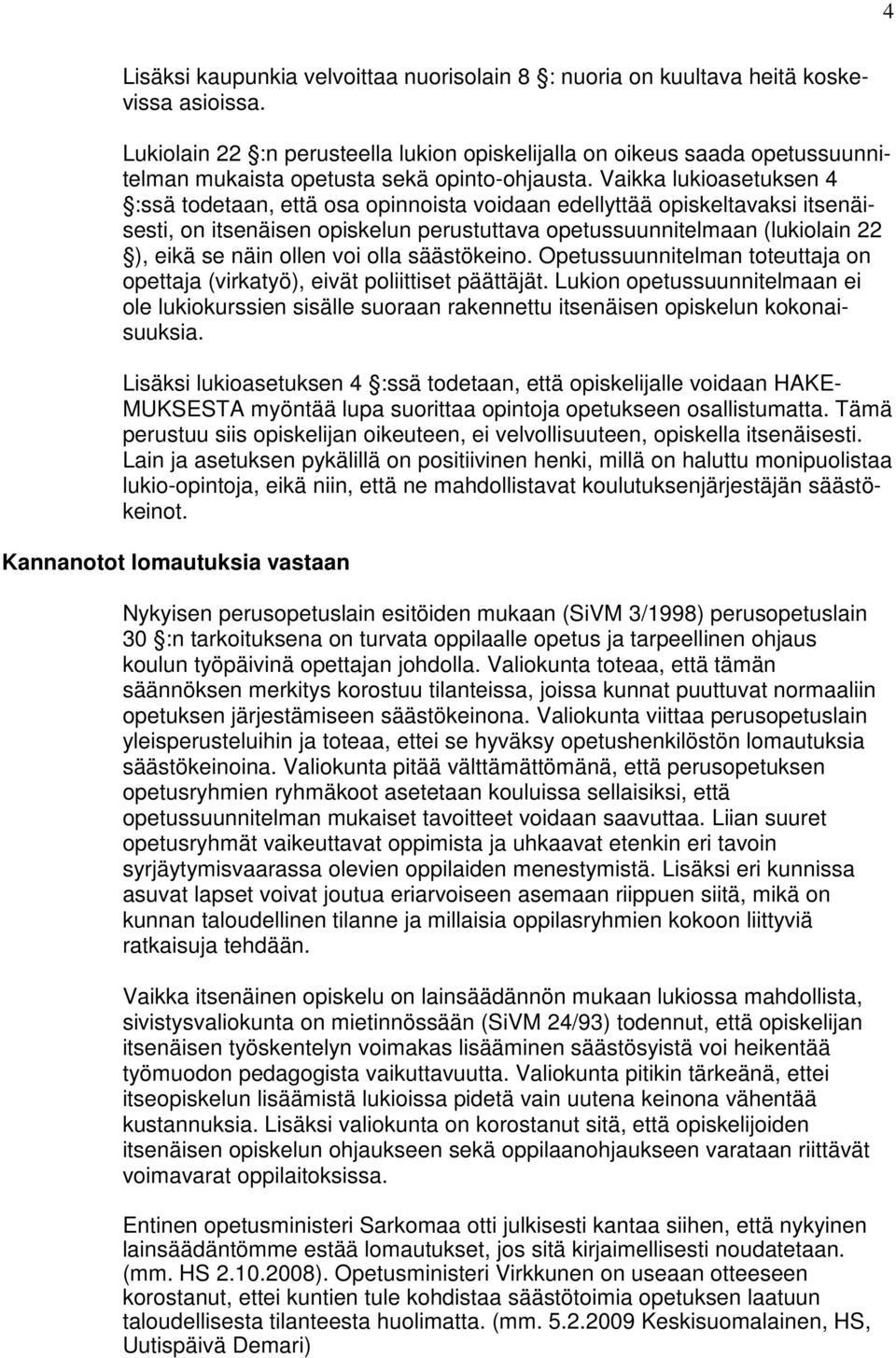 Vaikka lukioasetuksen 4 :ssä todetaan, että osa opinnoista voidaan edellyttää opiskeltavaksi itsenäisesti, on itsenäisen opiskelun perustuttava opetussuunnitelmaan (lukiolain 22 ), eikä se näin ollen