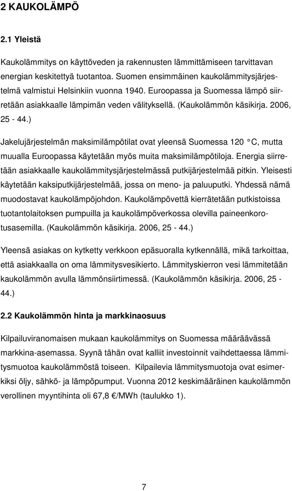 ) Jakelujärjestelmän maksimilämpötilat ovat yleensä Suomessa 120 C, mutta muualla Euroopassa käytetään myös muita maksimilämpötiloja.