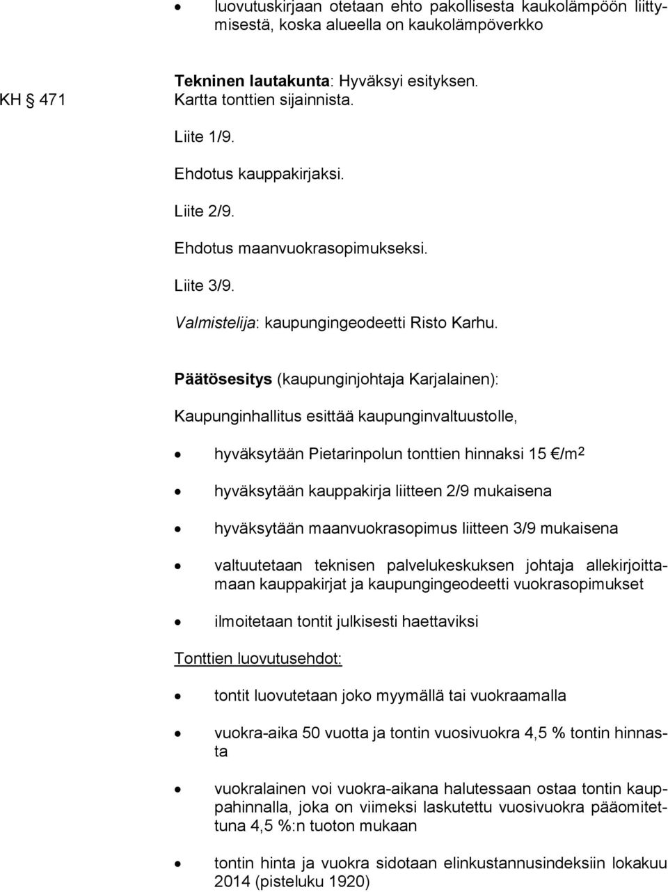 Päätösesitys (kaupunginjohtaja Karjalainen): Kaupunginhallitus esittää kaupunginvaltuustolle, hyväksytään Pietarinpolun tonttien hinnaksi 15 /m 2 hyväksytään