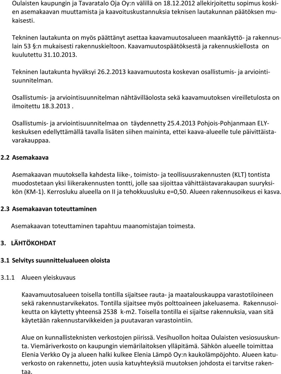 Tekninen lautakunta hyväksyi 26.2.2013 kaavamuutosta koskevan osallistumis- ja arviointisuunnitelman.