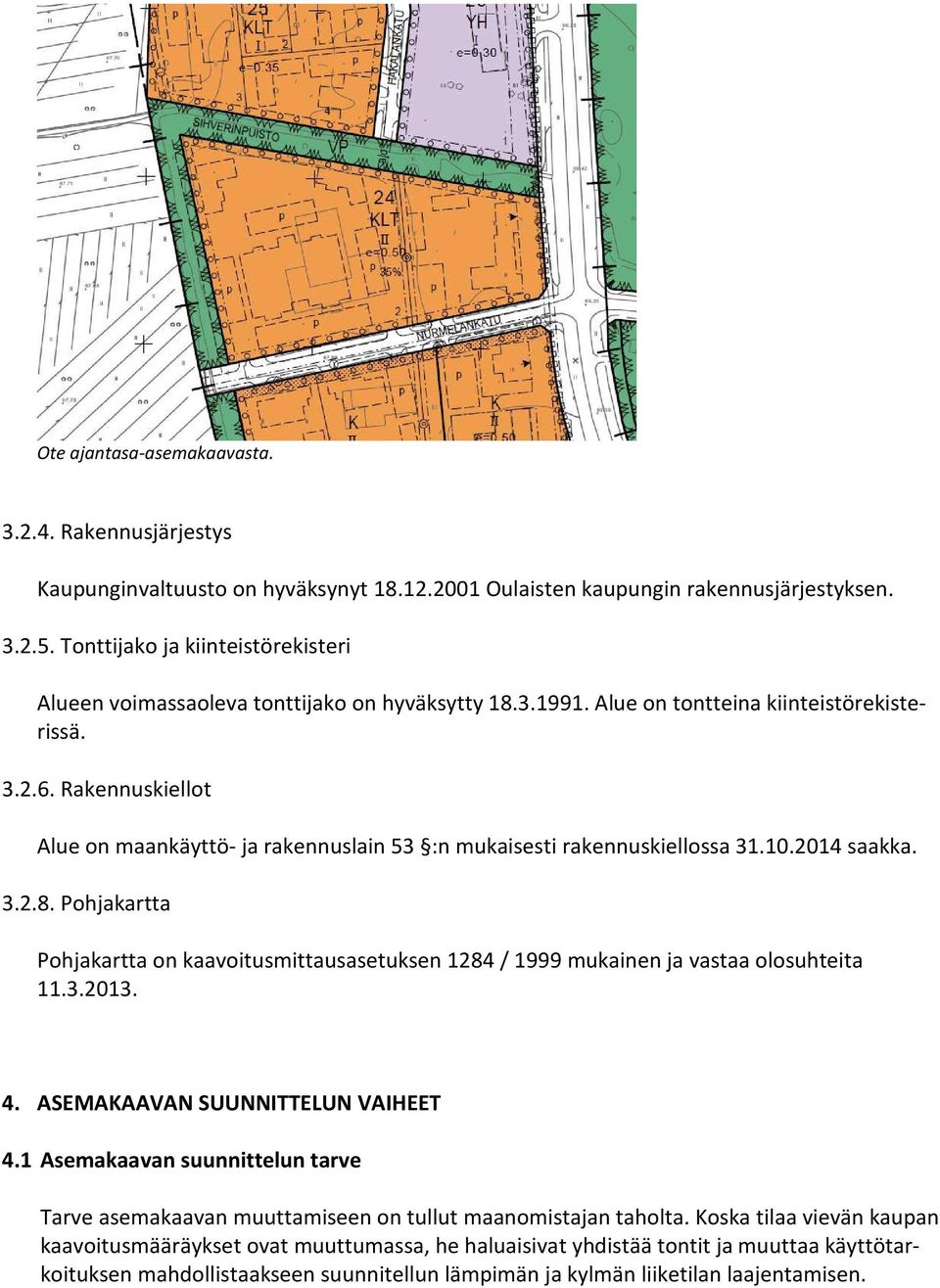 Rakennuskiellot Alue on maankäyttö- ja rakennuslain 53 :n mukaisesti rakennuskiellossa 31.10.2014 saakka. 3.2.8.