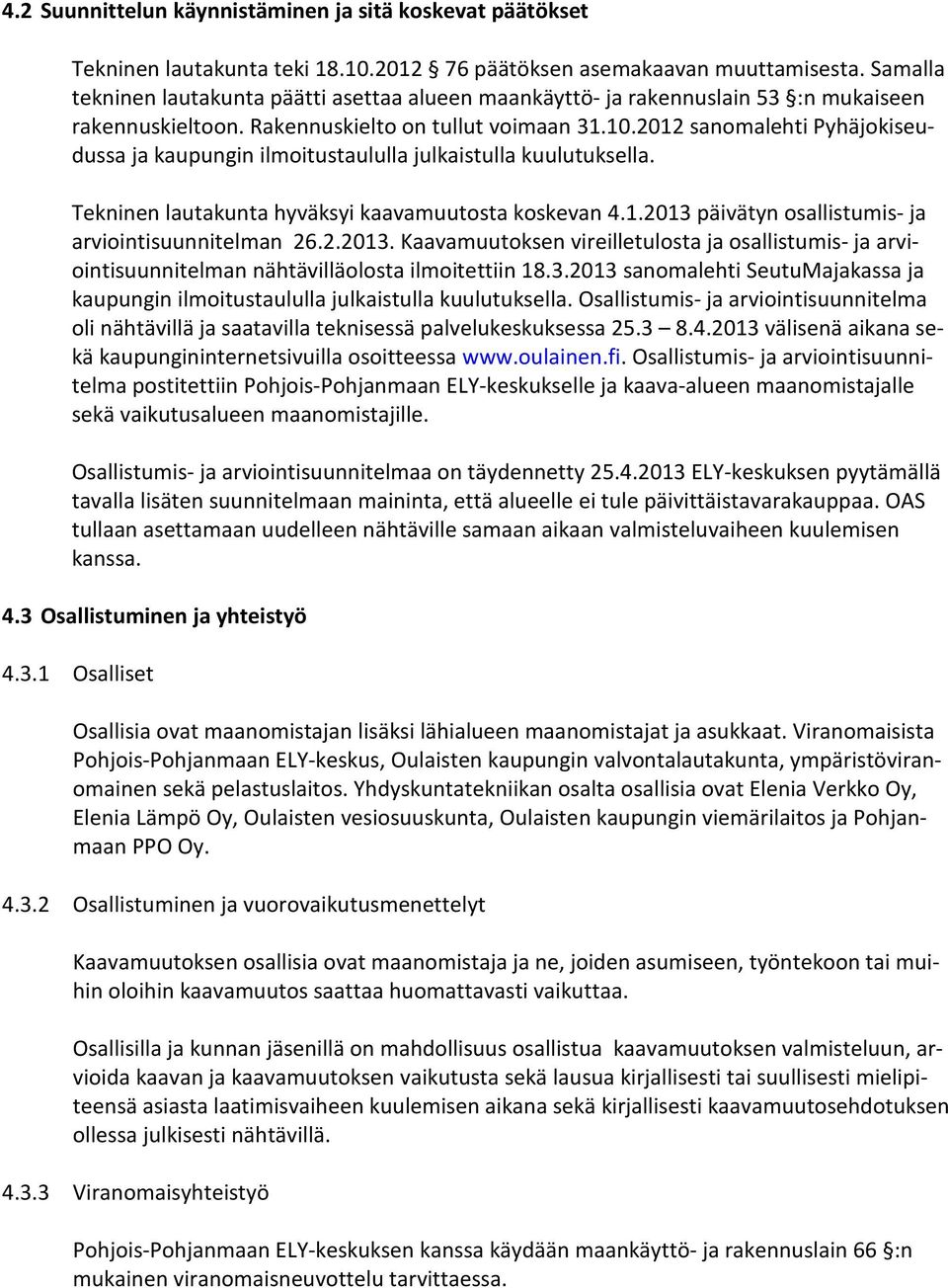 2012 sanomalehti Pyhäjokiseudussa ja kaupungin ilmoitustaululla julkaistulla kuulutuksella. Tekninen lautakunta hyväksyi kaavamuutosta koskevan 4.1.2013 päivätyn osallistumis- ja arviointisuunnitelman 26.