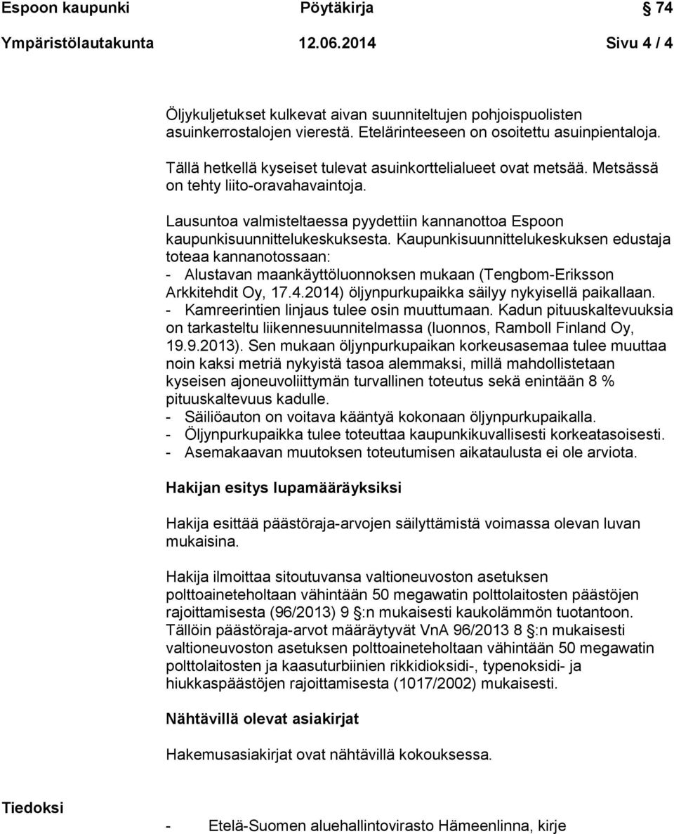 Kaupunkisuunnittelukeskuksen edustaja toteaa kannanotossaan: - Alustavan maankäyttöluonnoksen mukaan (Tengbom-Eriksson Arkkitehdit Oy, 17.4.2014) öljynpurkupaikka säilyy nykyisellä paikallaan.