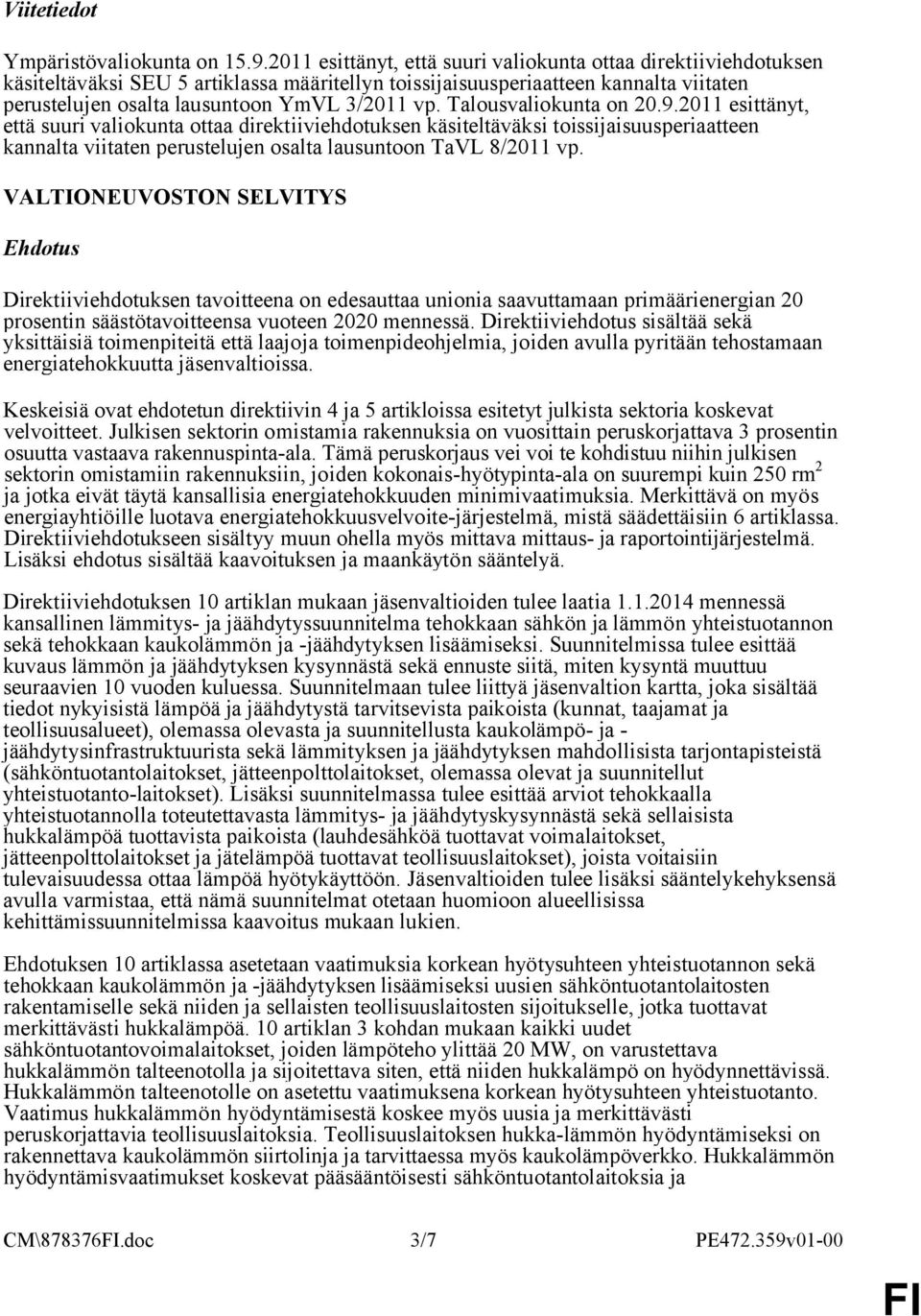 Talousvaliokunta on 20.9.2011 esittänyt, että suuri valiokunta ottaa direktiiviehdotuksen käsiteltäväksi toissijaisuusperiaatteen kannalta viitaten perustelujen osalta lausuntoon TaVL 8/2011 vp.
