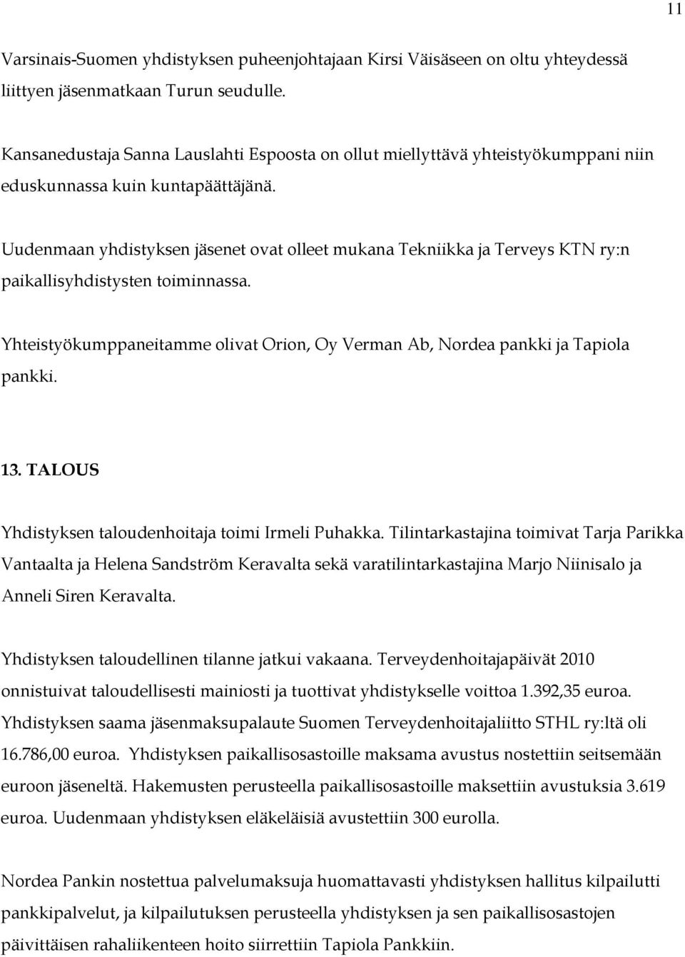 Uudenmaan yhdistyksen jäsenet ovat olleet mukana Tekniikka ja Terveys KTN ry:n paikallisyhdistysten toiminnassa. Yhteistyökumppaneitamme olivat Orion, Oy Verman Ab, Nordea pankki ja Tapiola pankki.