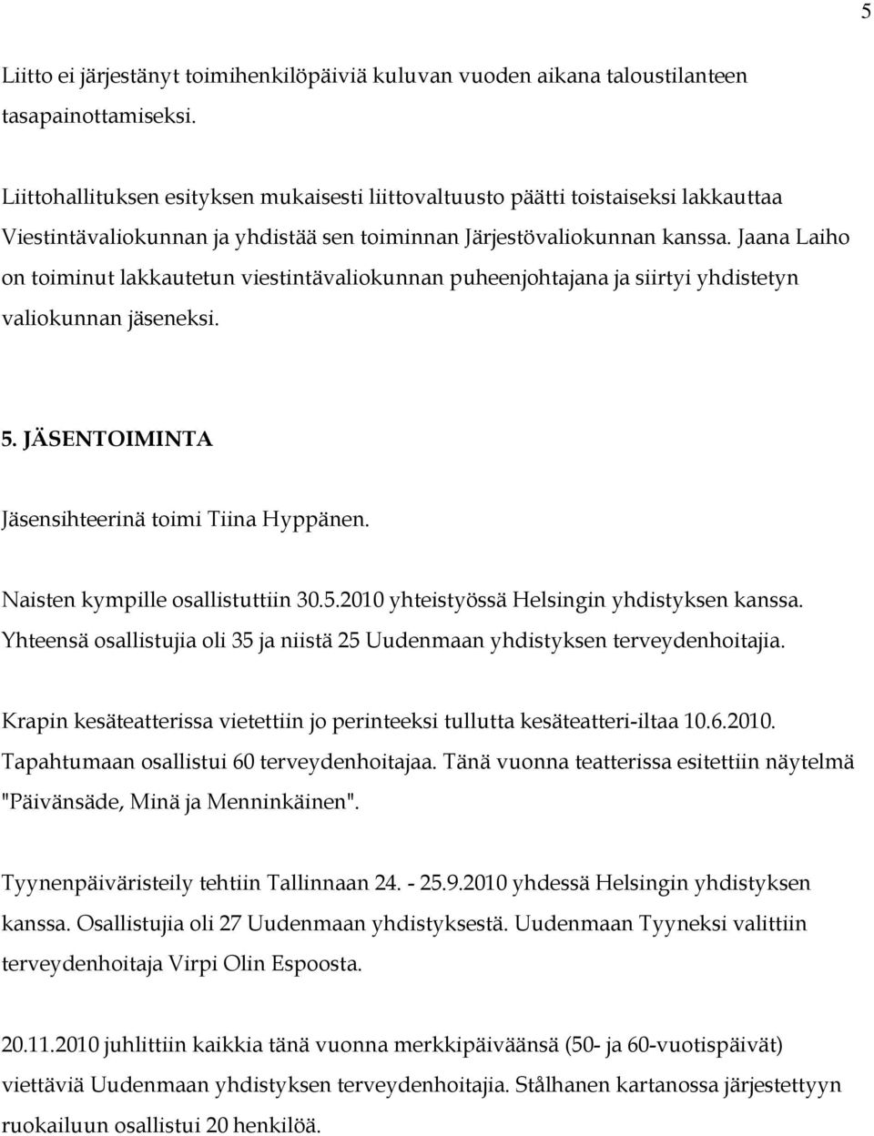 Jaana Laiho on toiminut lakkautetun viestintävaliokunnan puheenjohtajana ja siirtyi yhdistetyn valiokunnan jäseneksi. 5. JÄSENTOIMINTA Jäsensihteerinä toimi Tiina Hyppänen.