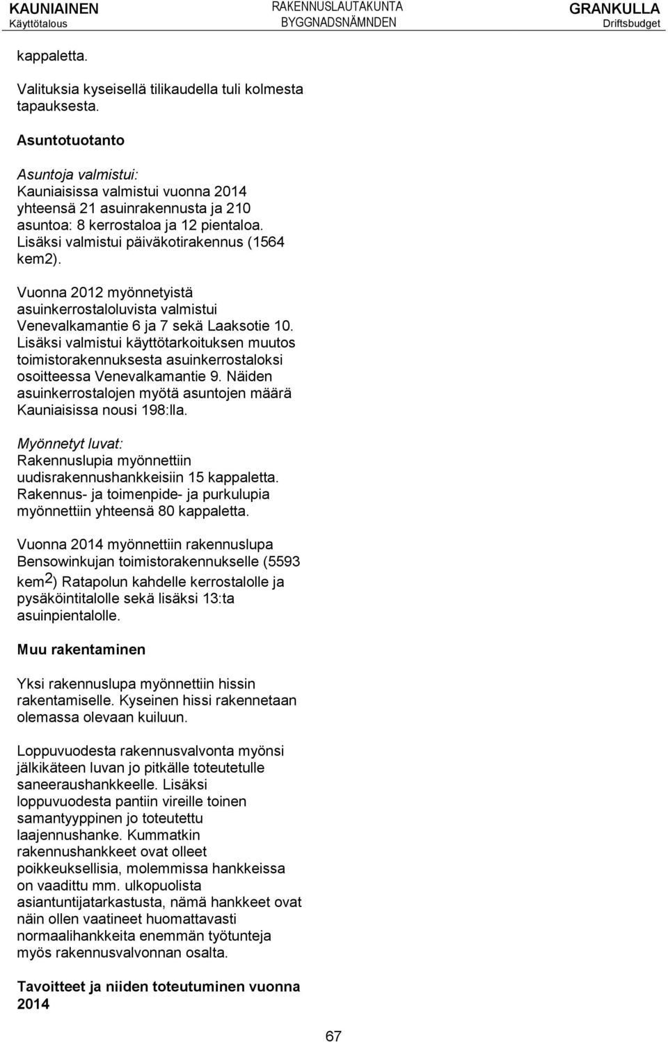 Vuonna 2012 myönnetyistä asuinkerrostaloluvista valmistui Venevalkamantie 6 ja 7 sekä Laaksotie 10.