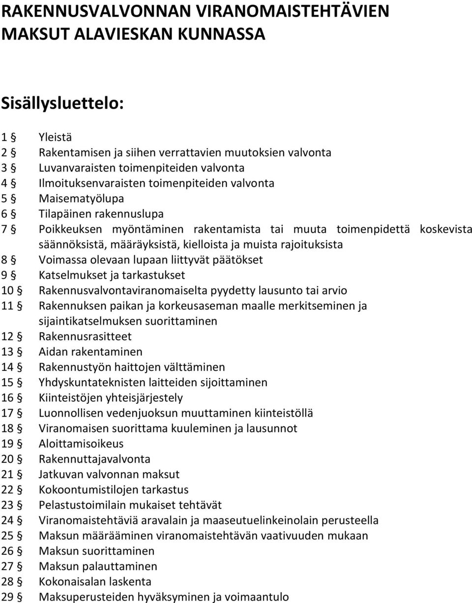 kielloista ja muista rajoituksista 8 Voimassa olevaan lupaan liittyvät päätökset 9 Katselmukset ja tarkastukset 10 Rakennusvalvontaviranomaiselta pyydetty lausunto tai arvio 11 Rakennuksen paikan ja