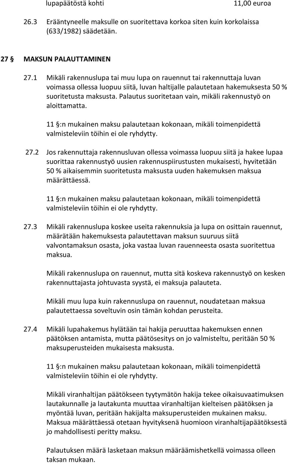 Palautus suoritetaan vain, mikäli rakennustyö on aloittamatta. 11 :n mukainen maksu palautetaan kokonaan, mikäli toimenpidettä valmisteleviin töihin ei ole ryhdytty. 27.