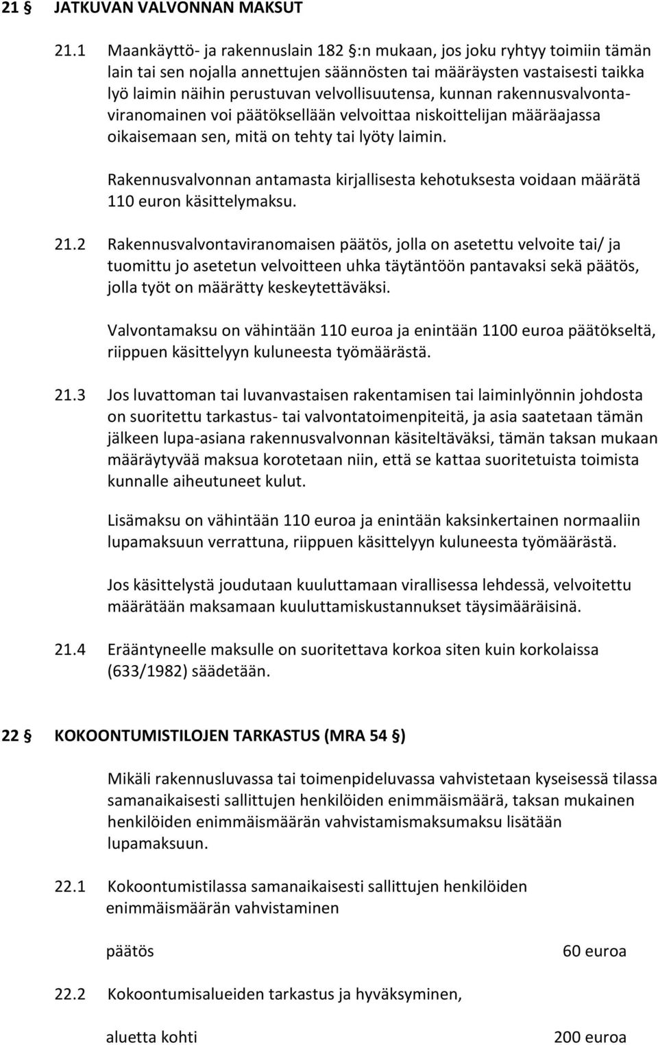 kunnan rakennusvalvontaviranomainen voi päätöksellään velvoittaa niskoittelijan määräajassa oikaisemaan sen, mitä on tehty tai lyöty laimin.