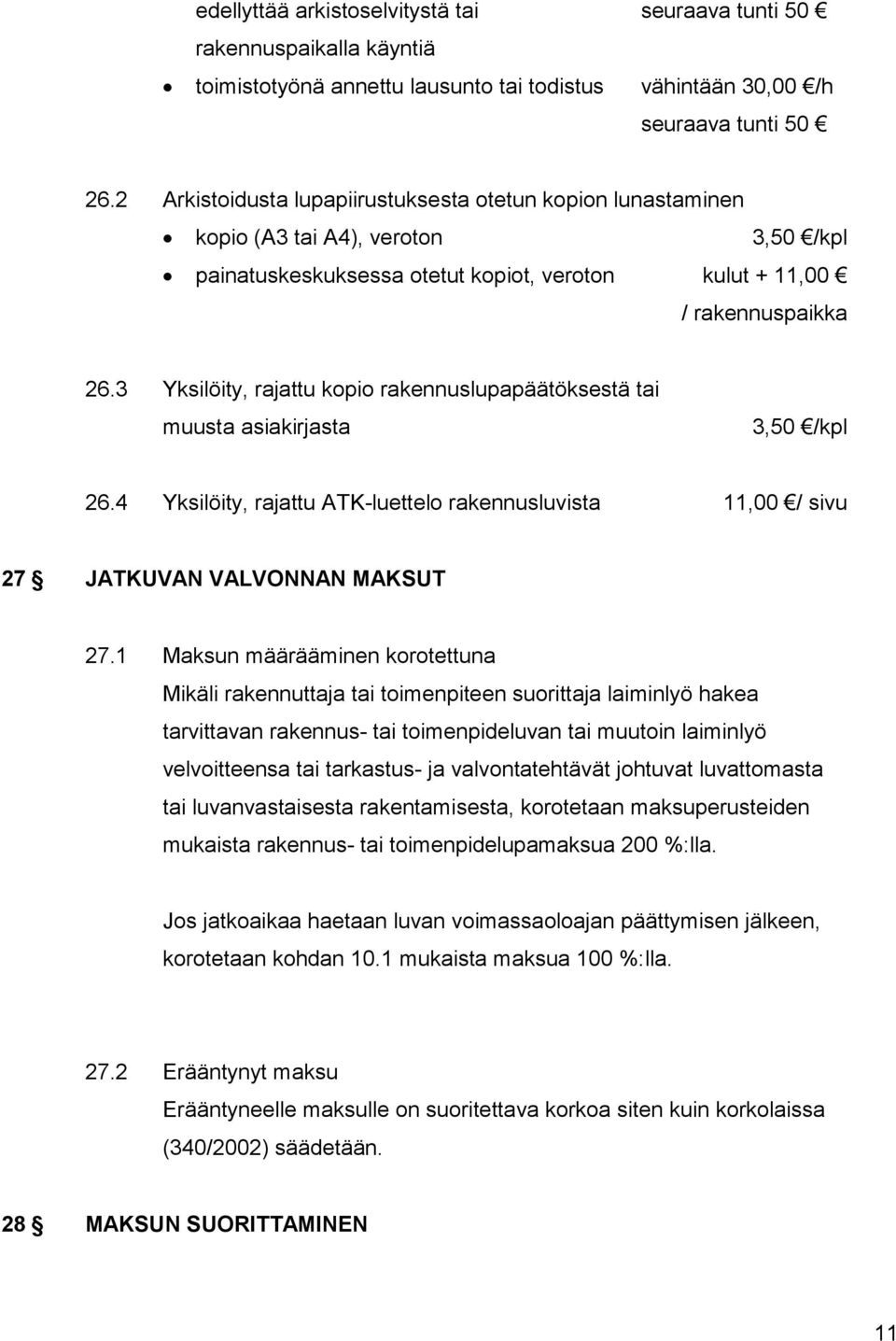 3 Yksilöity, rajattu kopio rakennuslupapäätöksestä tai muusta asiakirjasta 3,50 /kpl 26.4 Yksilöity, rajattu ATK-luettelo rakennusluvista 11,00 / sivu 27 JATKUVAN VALVONNAN MAKSUT 27.