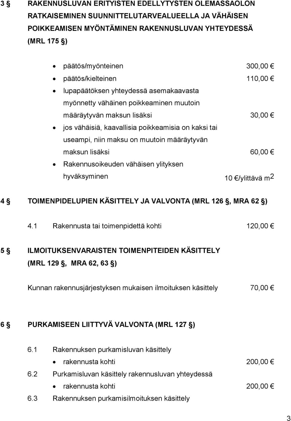 niin maksu on muutoin määräytyvän maksun lisäksi 60,00 Rakennusoikeuden vähäisen ylityksen hyväksyminen 10 /ylittävä m 2 4 TOIMENPIDELUPIEN KÄSITTELY JA VALVONTA (MRL 126, MRA 62 ) 4.