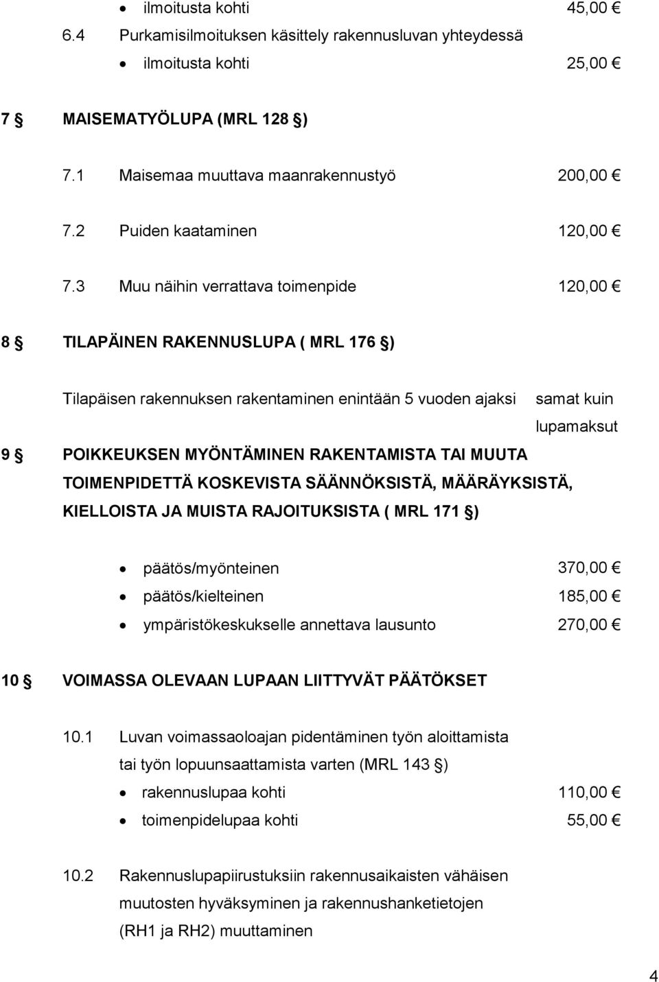 3 Muu näihin verrattava toimenpide 120,00 8 TILAPÄINEN RAKENNUSLUPA ( MRL 176 ) Tilapäisen rakennuksen rakentaminen enintään 5 vuoden ajaksi samat kuin lupamaksut 9 POIKKEUKSEN MYÖNTÄMINEN