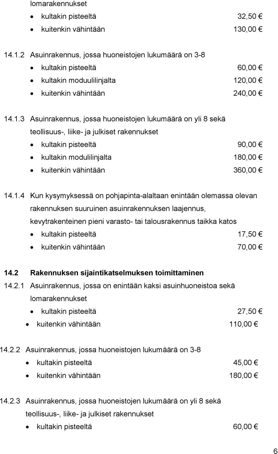 1.4 Kun kysymyksessä on pohjapinta-alaltaan enintään olemassa olevan rakennuksen suuruinen asuinrakennuksen laajennus, kevytrakenteinen pieni varasto- tai talousrakennus taikka katos kultakin