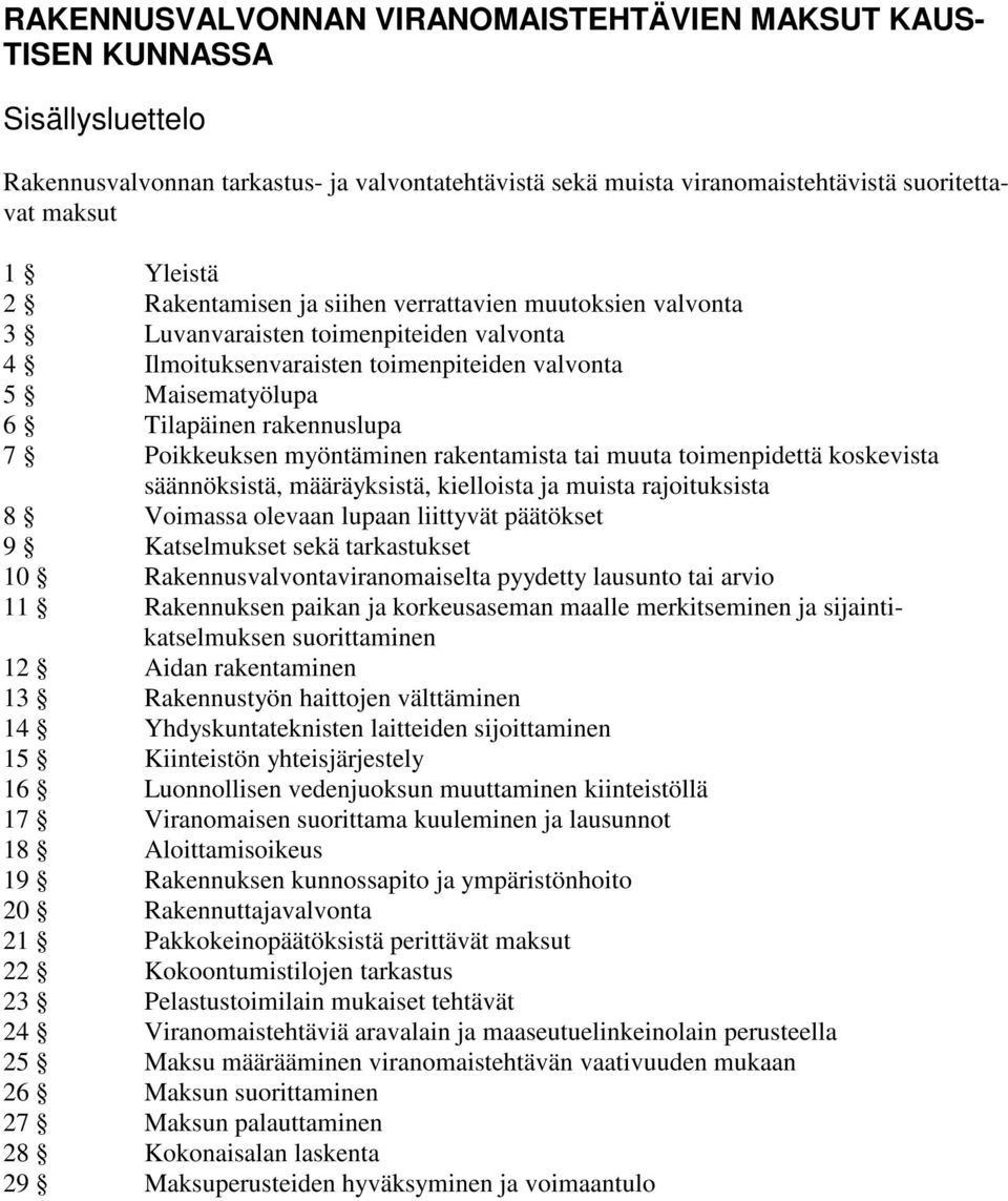 Poikkeuksen myöntäminen rakentamista tai muuta toimenpidettä koskevista säännöksistä, määräyksistä, kielloista ja muista rajoituksista 8 Voimassa olevaan lupaan liittyvät päätökset 9 Katselmukset