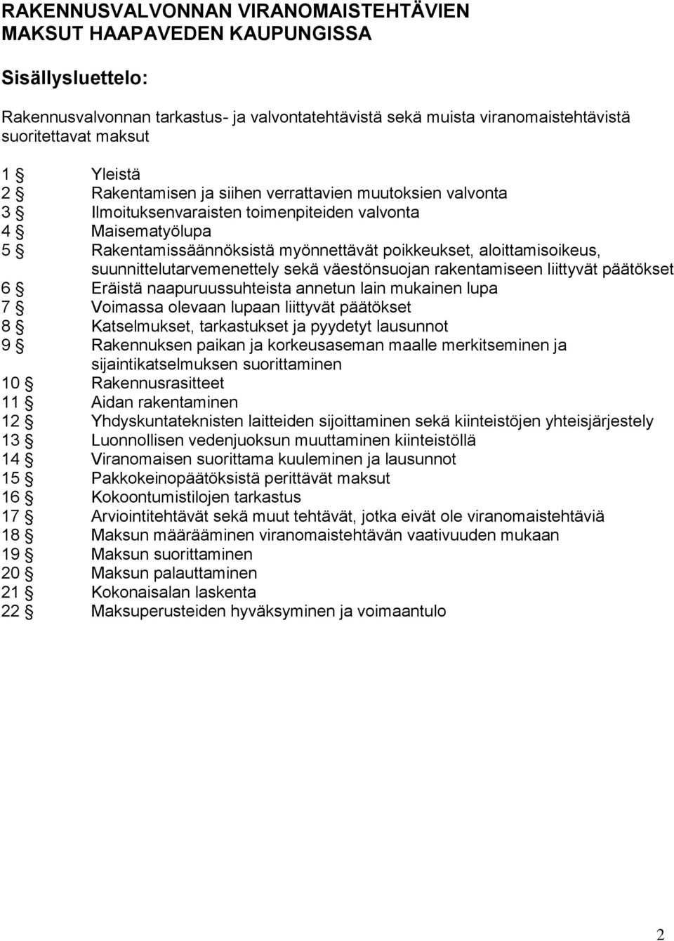 suunnittelutarvemenettely sekä väestönsuojan rakentamiseen liittyvät päätökset 6 Eräistä naapuruussuhteista annetun lain mukainen lupa 7 Voimassa olevaan lupaan liittyvät päätökset 8 Katselmukset,