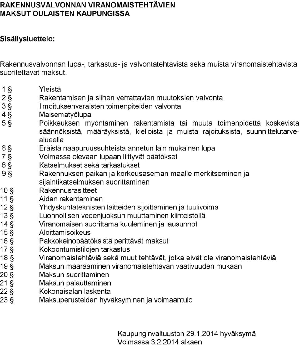 koskevista säännöksistä, määräyksistä, kielloista ja muista rajoituksista, suunnittelutarvealueella 6 Eräistä naapuruussuhteista annetun lain mukainen lupa 7 Voimassa olevaan lupaan liittyvät