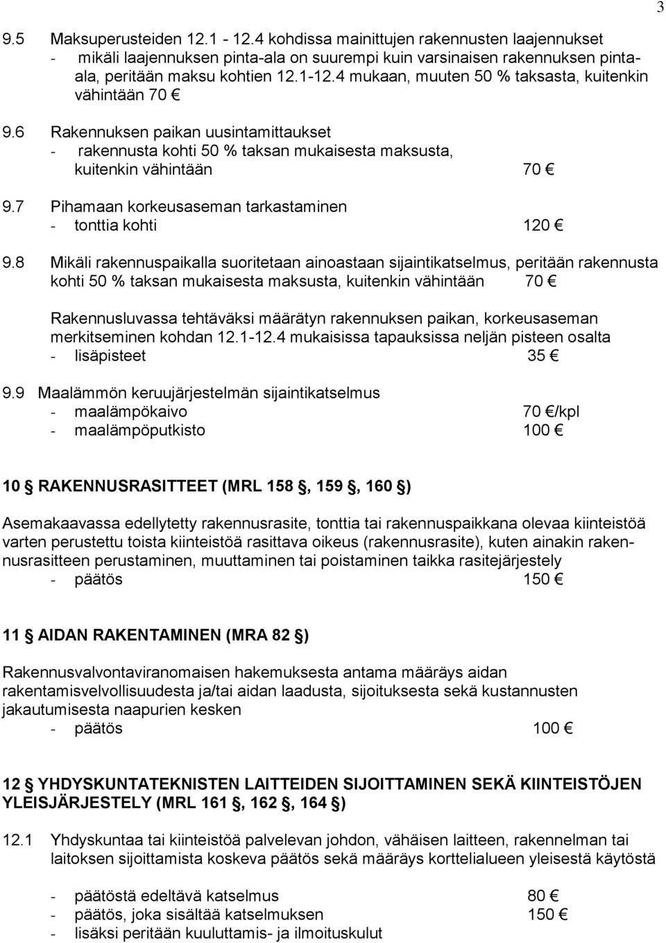 8 Mikäli rakennuspaikalla suoritetaan ainoastaan sijaintikatselmus, peritään rakennusta kohti 50 % taksan mukaisesta maksusta, kuitenkin vähintään 70 Rakennusluvassa tehtäväksi määrätyn rakennuksen