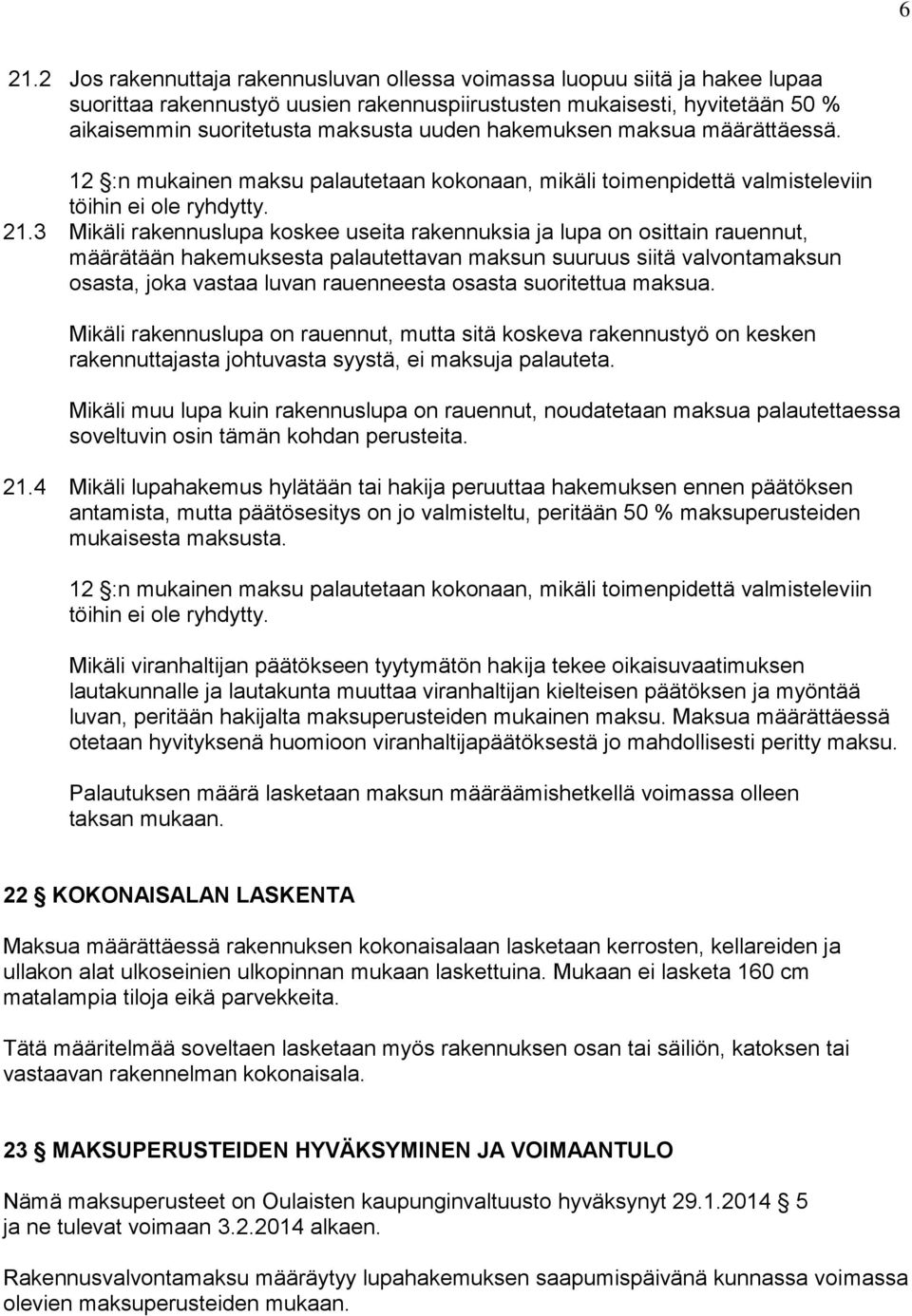 3 Mikäli rakennuslupa koskee useita rakennuksia ja lupa on osittain rauennut, määrätään hakemuksesta palautettavan maksun suuruus siitä valvontamaksun osasta, joka vastaa luvan rauenneesta osasta