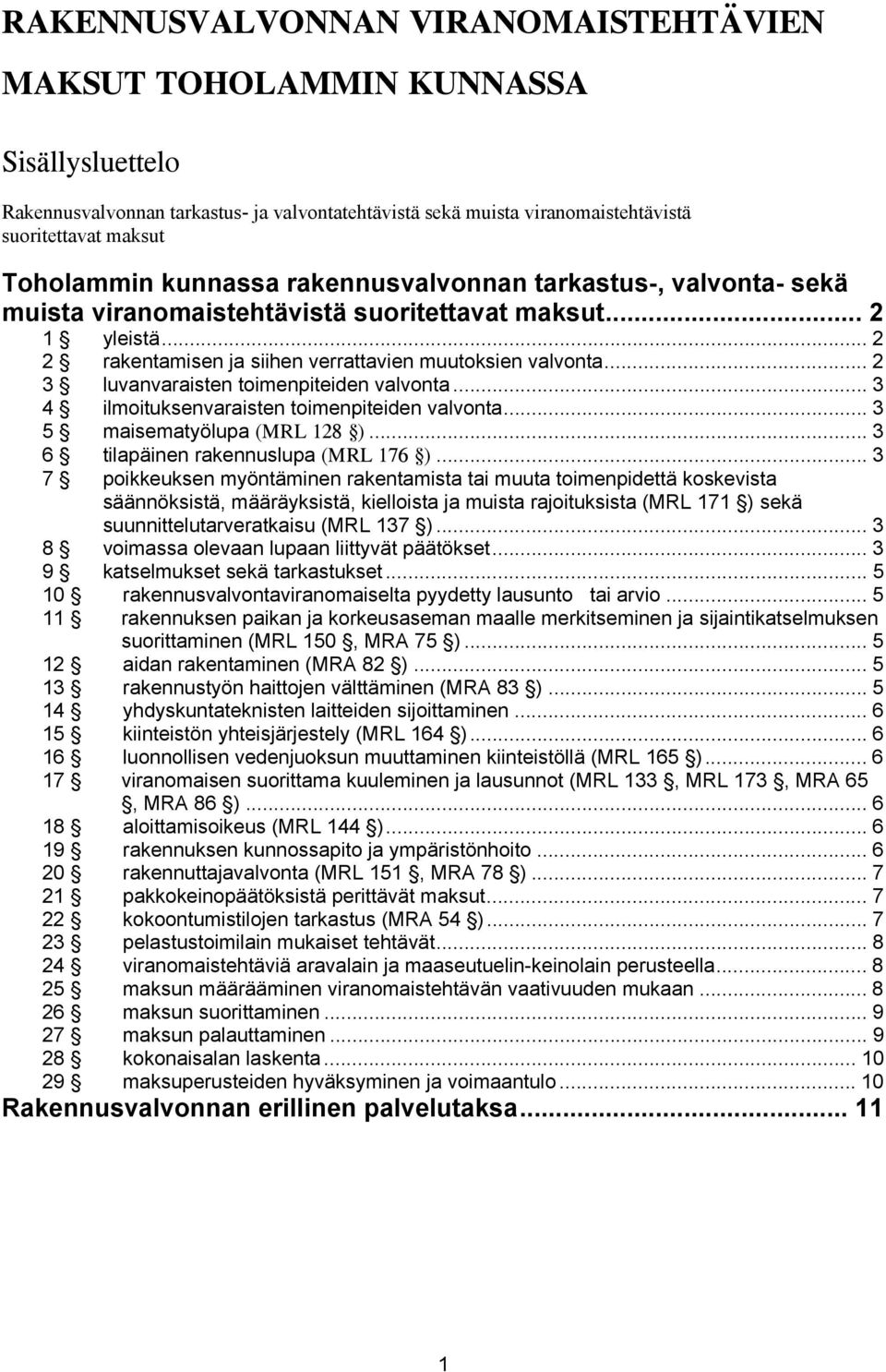 .. 2 3 luvanvaraisten toimenpiteiden valvonta... 3 4 ilmoituksenvaraisten toimenpiteiden valvonta... 3 5 maisematyölupa (MRL 128 )... 3 6 tilapäinen rakennuslupa (MRL 176 ).