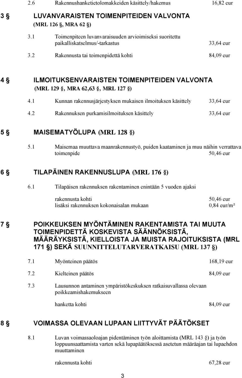 2 Rakennusta tai toimenpidettä kohti 84,09 eur 4 ILMOITUKSENVARAISTEN TOIMENPITEIDEN VALVONTA (MRL 129, MRA 62,63, MRL 127 ) 4.1 Kunnan rakennusjärjestyksen mukaisen ilmoituksen käsittely 4.