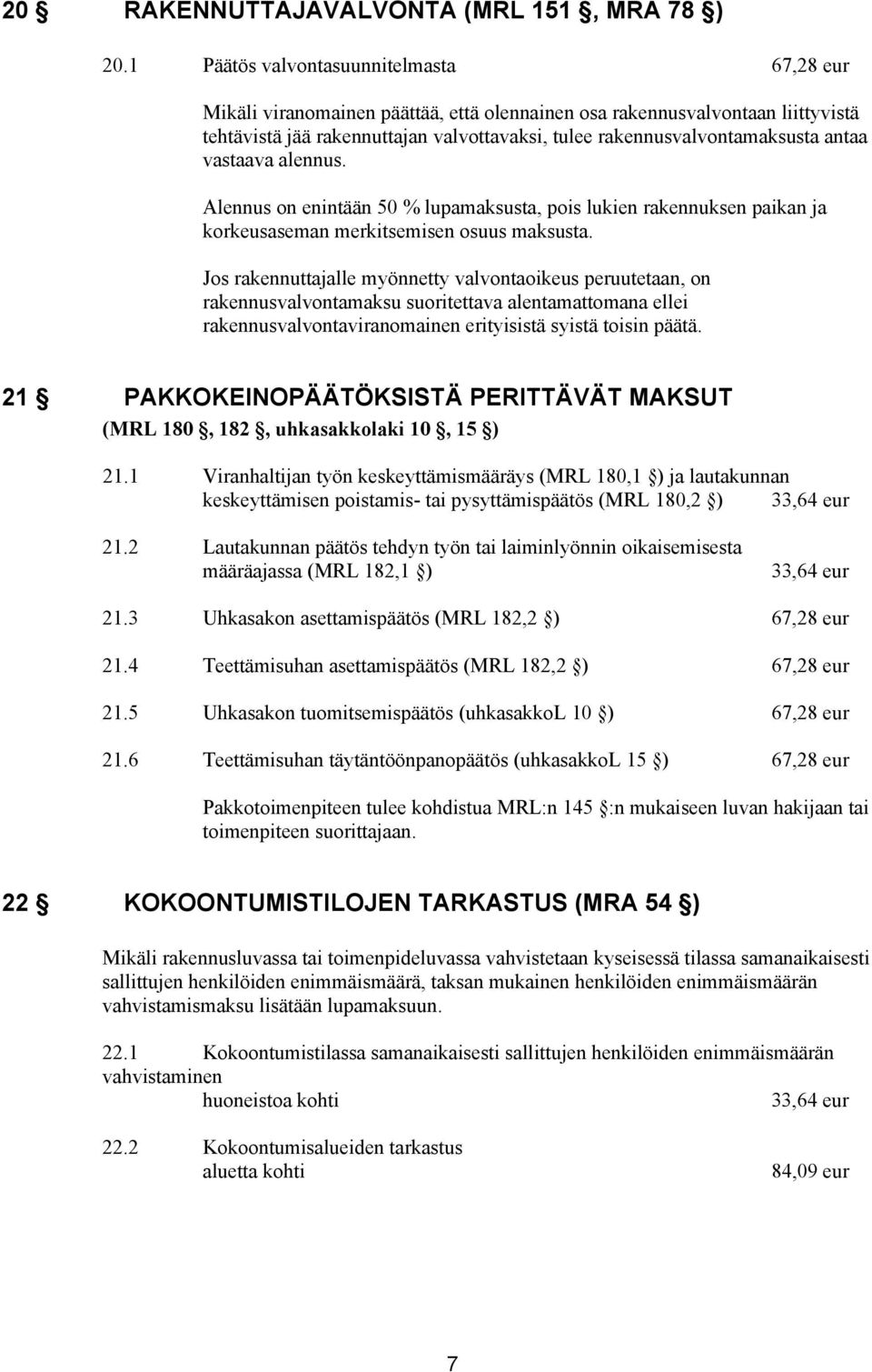 vastaava alennus. Alennus on enintään 50 % lupamaksusta, pois lukien rakennuksen paikan ja korkeusaseman merkitsemisen osuus maksusta.