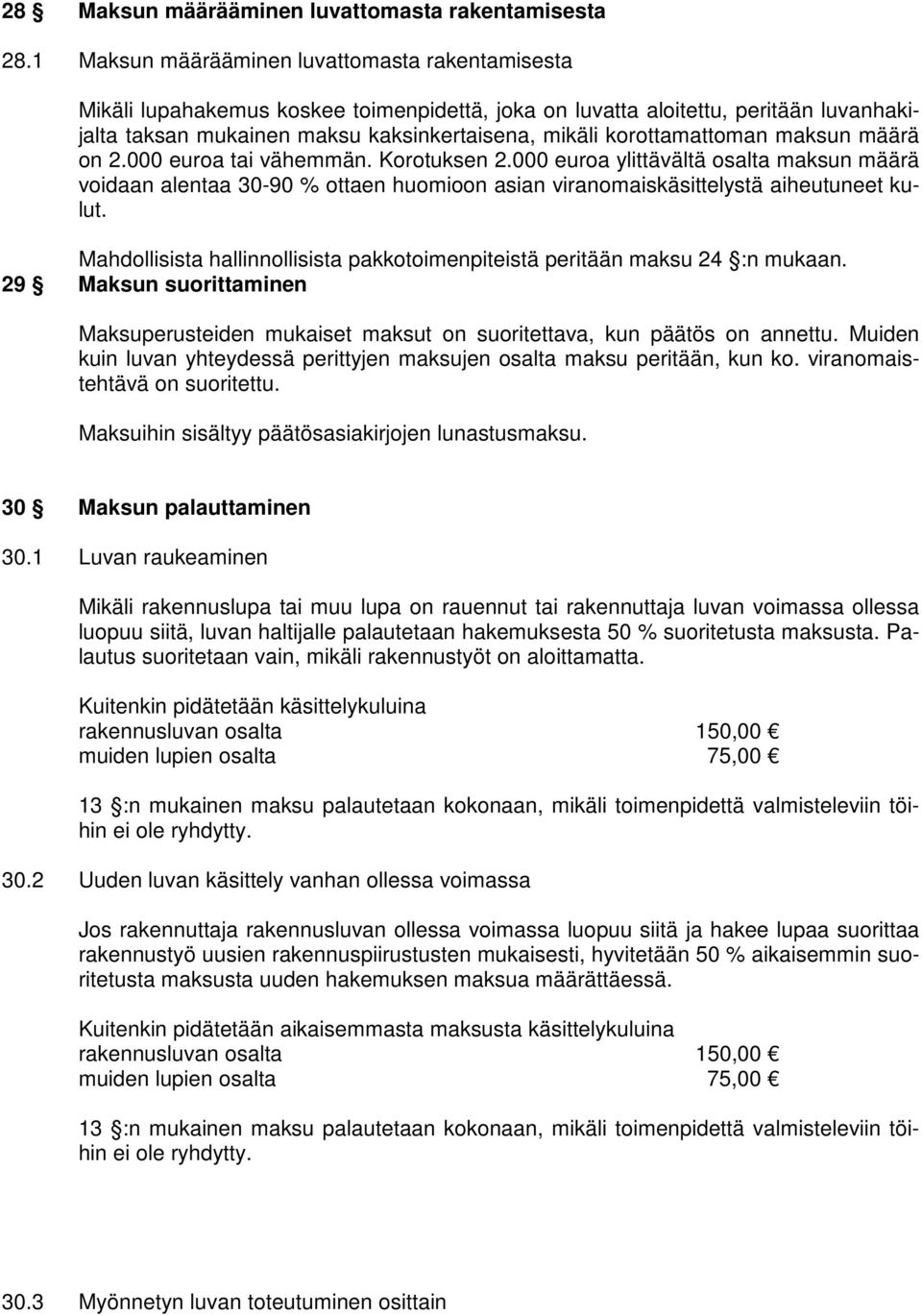 korottamattoman maksun määrä on 2.000 euroa tai vähemmän. Korotuksen 2.000 euroa ylittävältä osalta maksun määrä voidaan alentaa 30-90 % ottaen huomioon asian viranomaiskäsittelystä aiheutuneet kulut.