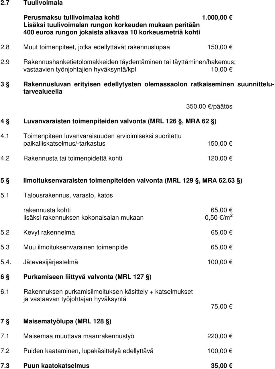 9 Rakennushanketietolomakkeiden täydentäminen tai täyttäminen/hakemus; vastaavien työnjohtajien hyväksyntä/kpl 10,00 3 Rakennusluvan erityisen edellytysten olemassaolon ratkaiseminen