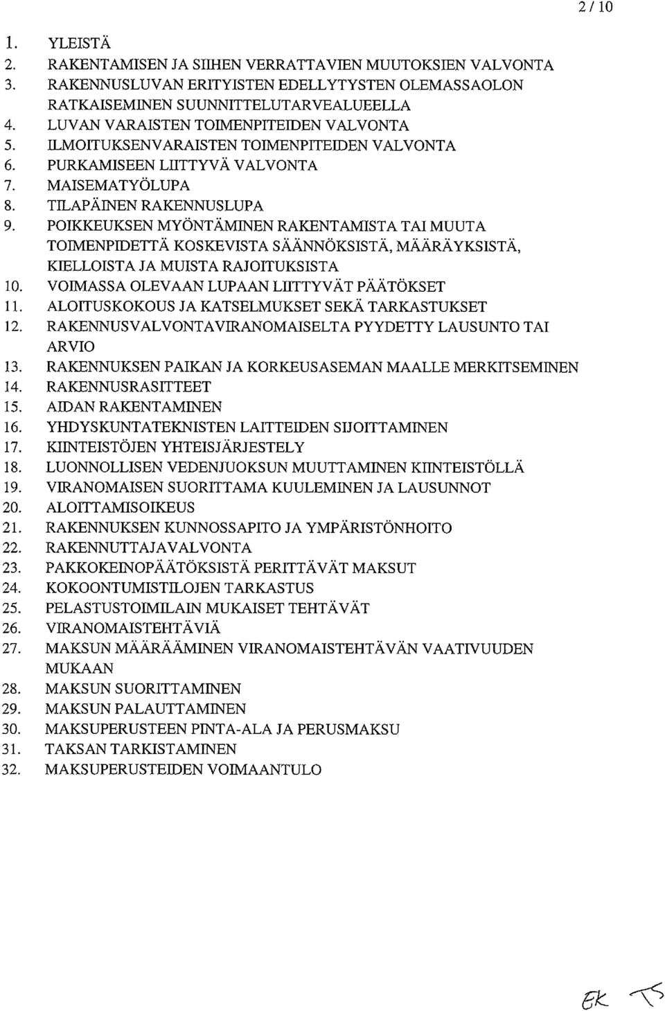 POIKKEUKSEN MYÖNTÄMINEN RAKENTAMISTA TAI MUUTA TOIMENPIDETTÄ KOSKEVISTA SÄÄNNÖKSISTÄ, MÄÄRÄYKSISTÄ, KIELLOISTA JA MUISTA RAJOITUKSISTA 10. VOIMASSA OLEVAAN LUPAAN LIITTYVÄT PÄÄTÖKSET 11.