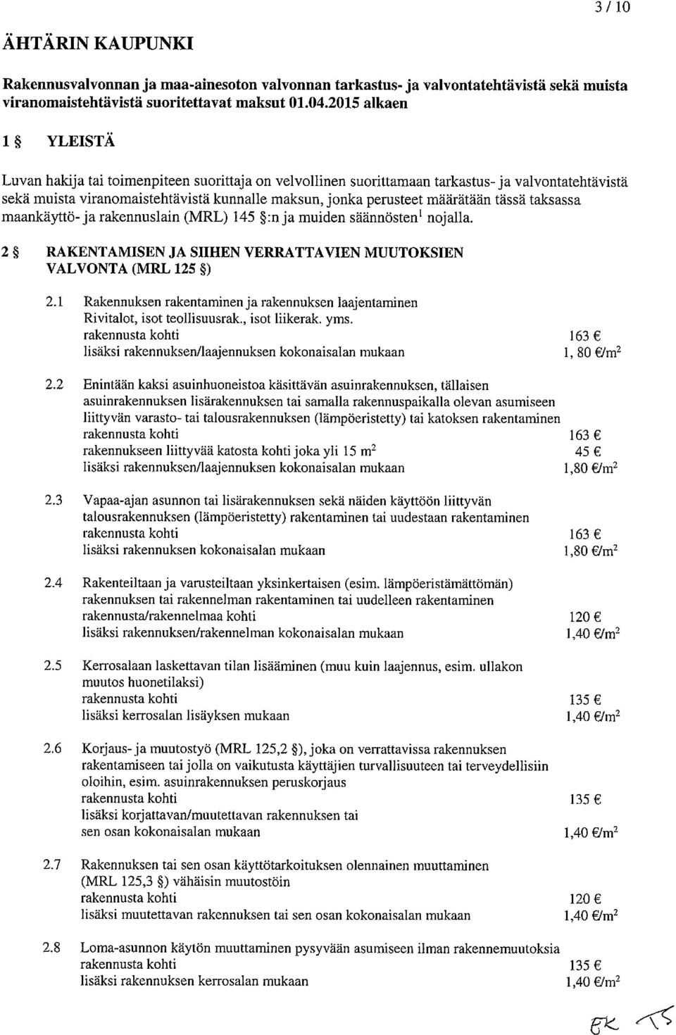 tässä taksassa maankäyttö-ja rakennuslain (MRL) 145 :nja muiden säännösten1 nojalla. 2 RAKENTAMISEN JA SIIHEN VERRATTA YlEN MUUTOKSIEN VALVONTA (MRL 125 ) 2.