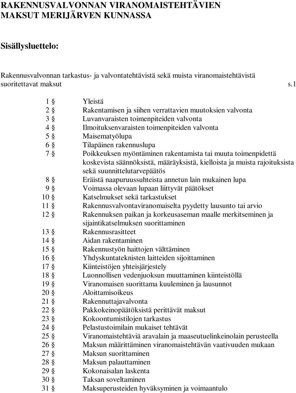 rakennuslupa 7 Poikkeuksen myöntäminen rakentamista tai muuta toimenpidettä koskevista säännöksistä, määräyksistä, kielloista ja muista rajoituksista sekä suunnittelutarve 8 Eräistä