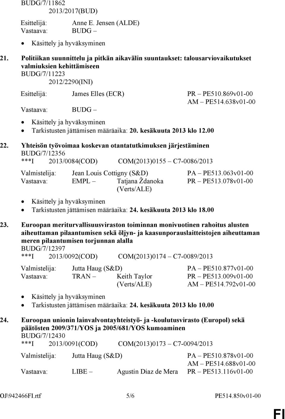 638v01-00 Käsittely ja hyväksyminen Tarkistusten jättämisen määräaika: 20. kesäkuuta 2013 klo 12.00 22.