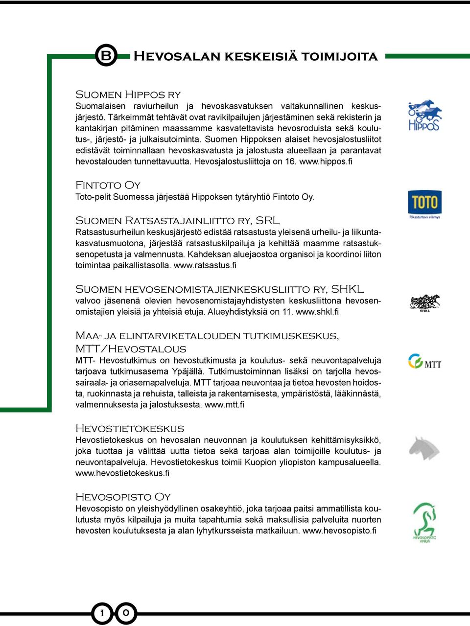 Suomen Hippoksen alaiset hevosjalostusliitot edistävät toiminnallaan hevoskasvatusta ja jalostusta alueellaan ja parantavat hevostalouden tunnettavuutta. Hevosjalostusliittoja on 16. www.hippos.