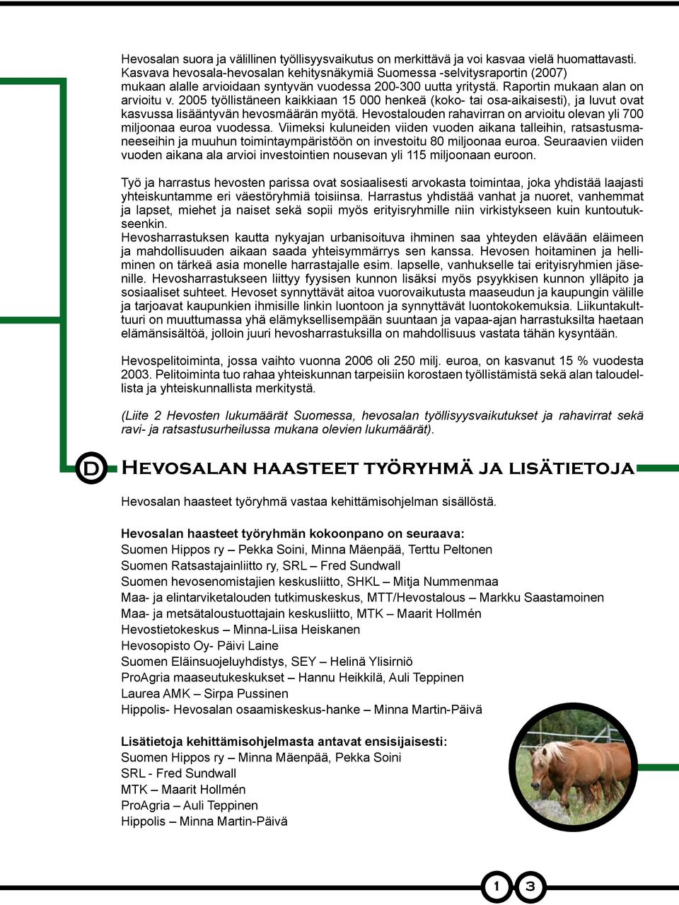 2005 työllistäneen kaikkiaan 15 000 henkeä (koko- tai osa-aikaisesti), ja luvut ovat kasvussa lisääntyvän hevosmäärän myötä.