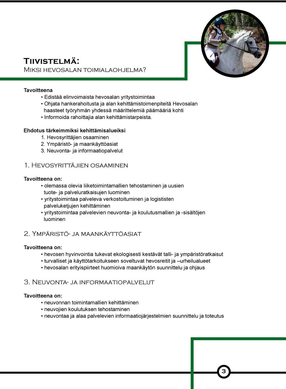 rahoittajia alan kehittämistarpeista. Ehdotus tärkeimmiksi kehittämisalueiksi 1. Hevosyrittäjien osaaminen 2. Ympäristö- ja maankäyttöasiat 3. Neuvonta- ja informaatiopalvelut 1.